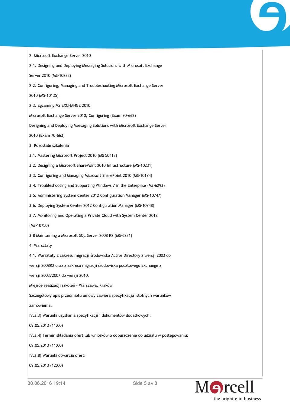 Pozostałe szkolenia 3.1. Mastering Microsoft Project 2010 (MS 50413) 3.2. Designing a Microsoft SharePoint 2010 Infrastructure (MS-10231) 3.3. Configuring and Managing Microsoft SharePoint 2010 (MS-10174) 3.