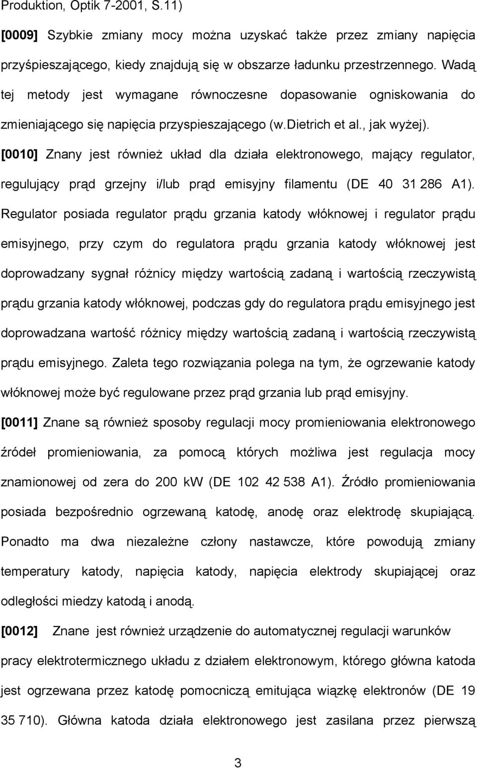 [0010] Znany jest również układ dla działa elektronowego, mający regulator, regulujący prąd grzejny i/lub prąd emisyjny filamentu (DE 40 31 286 A1).