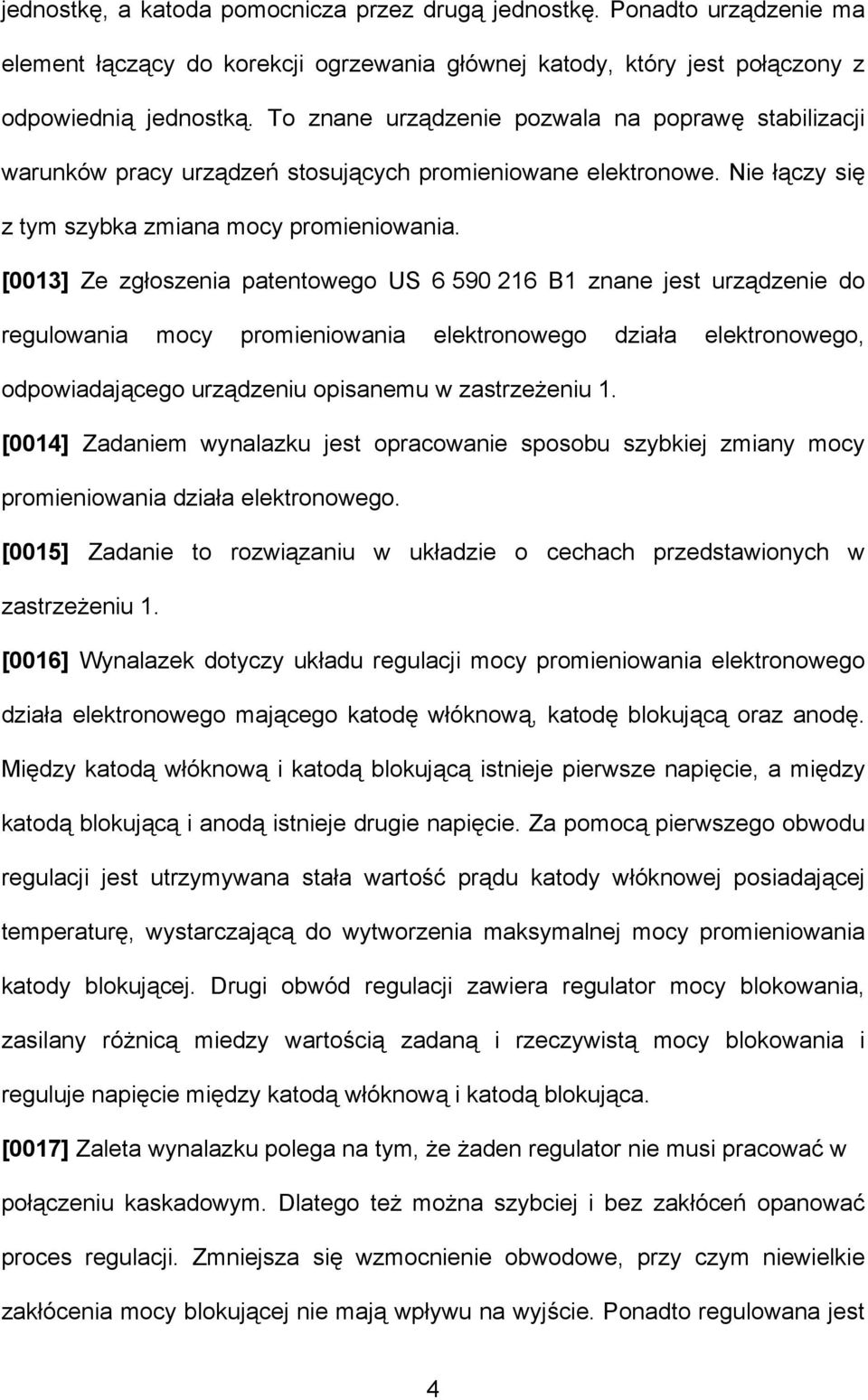 [0013] Ze zgłoszenia patentowego US 6 590 216 B1 znane jest urządzenie do regulowania mocy promieniowania elektronowego działa elektronowego, odpowiadającego urządzeniu opisanemu w zastrzeżeniu 1.