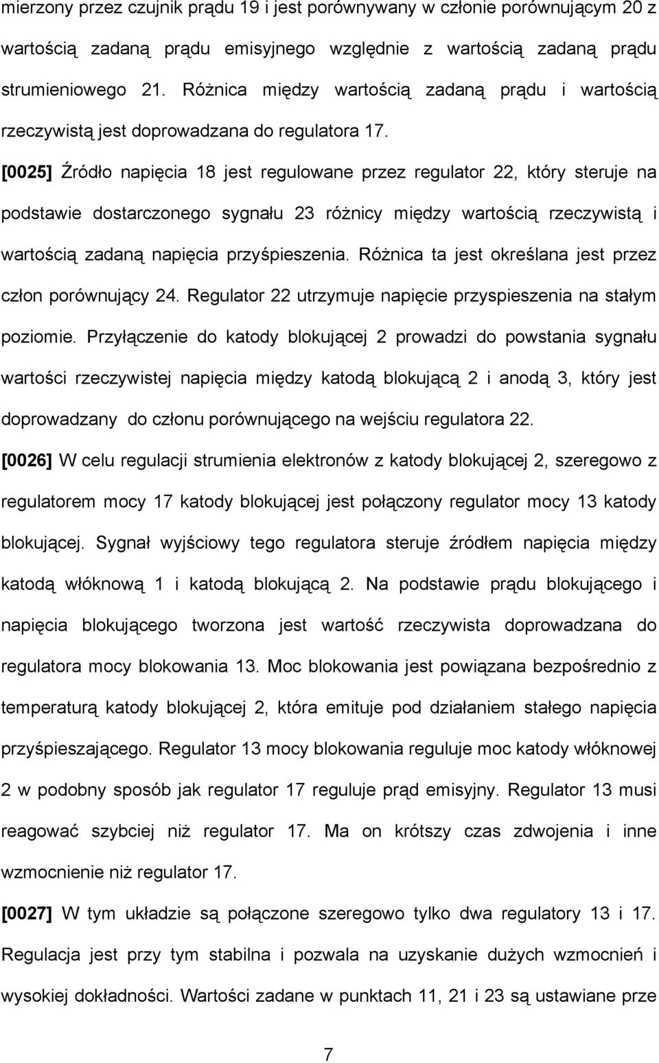 [0025] Źródło napięcia 18 jest regulowane przez regulator 22, który steruje na podstawie dostarczonego sygnału 23 różnicy między wartością rzeczywistą i wartością zadaną napięcia przyśpieszenia.