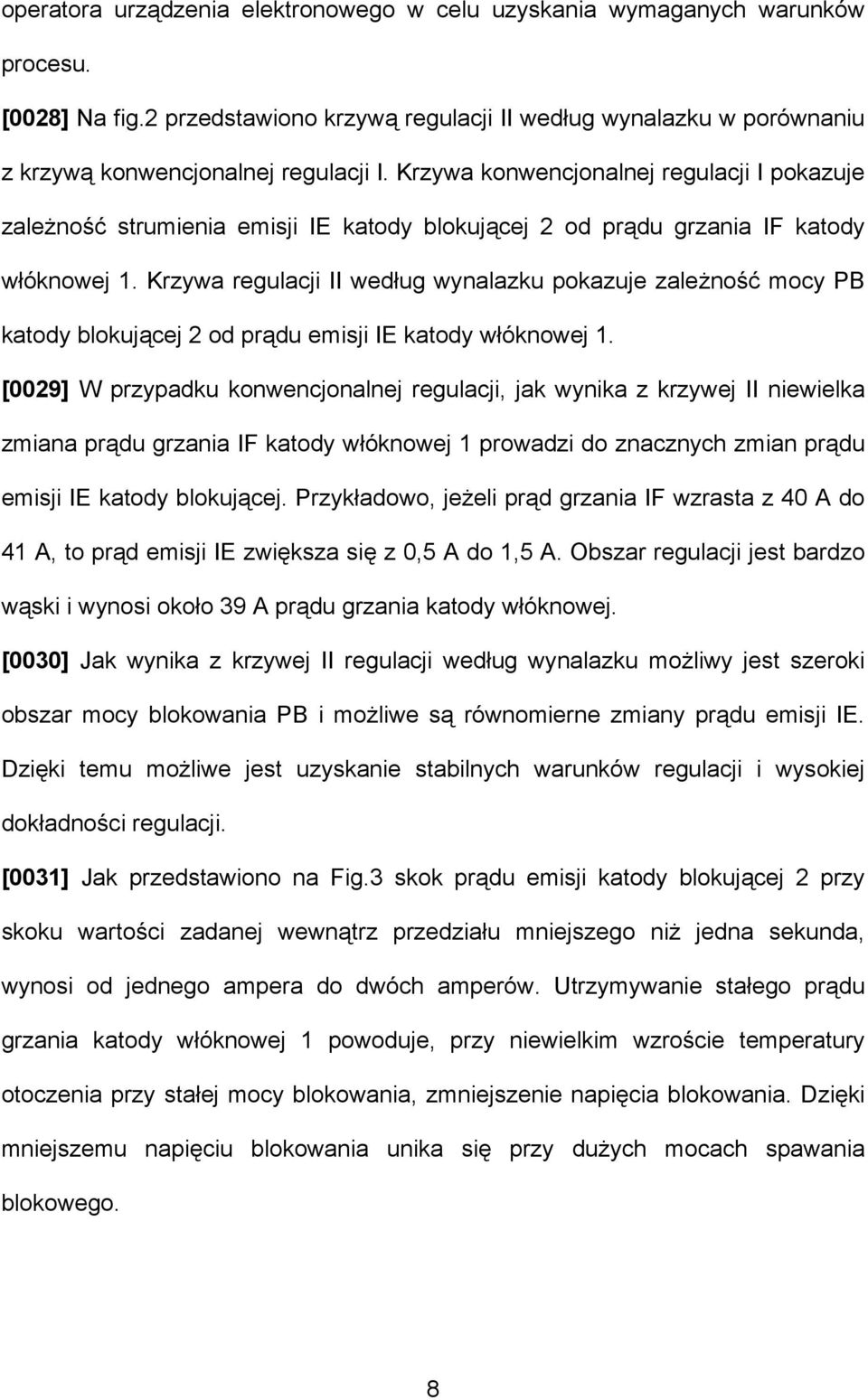 Krzywa regulacji II według wynalazku pokazuje zależność mocy PB katody blokującej 2 od prądu emisji IE katody włóknowej 1.