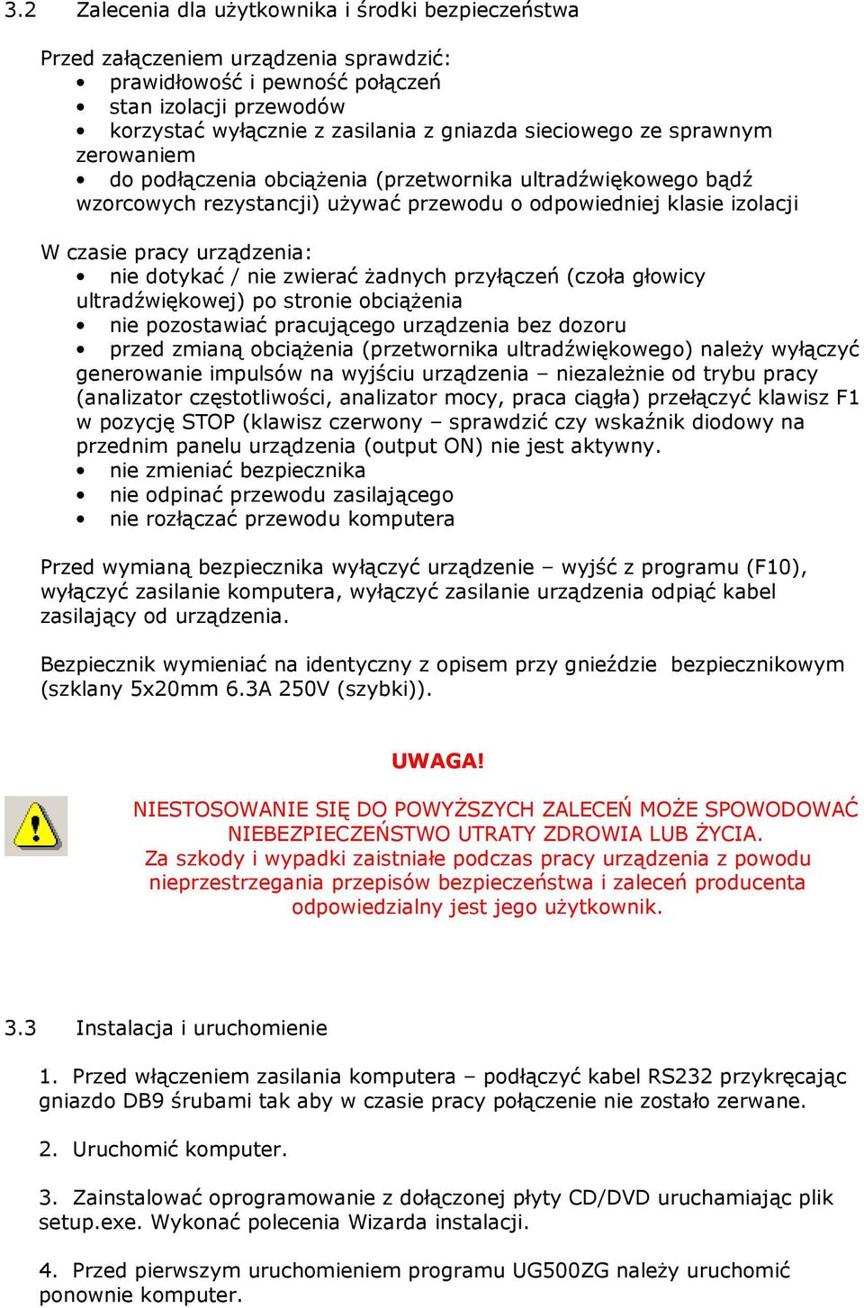 dotykać / nie zwierać żadnych przyłączeń (czoła głowicy ultradźwiękowej) po stronie obciążenia nie pozostawiać pracującego urządzenia bez dozoru przed zmianą obciążenia (przetwornika