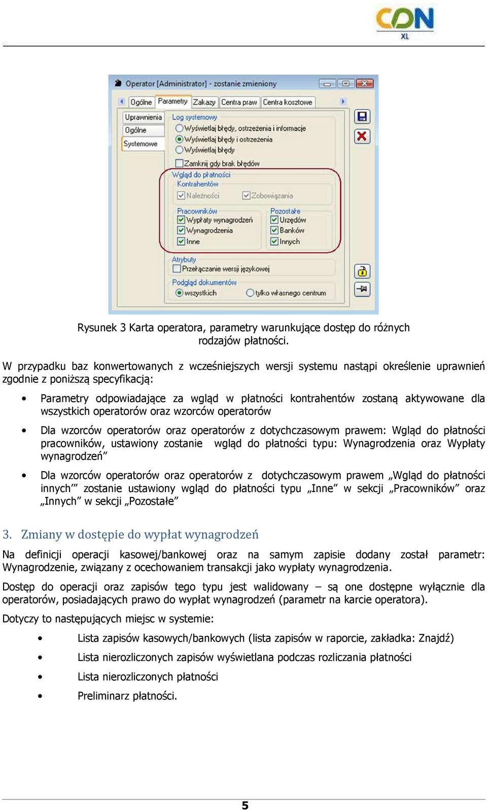 aktywowane dla wszystkich operatorów oraz wzorców operatorów Dla wzorców operatorów oraz operatorów z dotychczasowym prawem: Wgląd do płatności pracowników, ustawiony zostanie wgląd do płatności