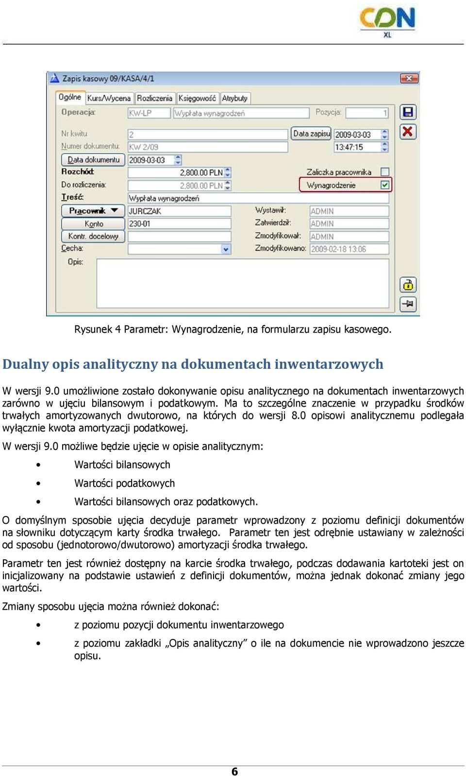 Ma to szczególne znaczenie w przypadku środków trwałych amortyzowanych dwutorowo, na których do wersji 8.0 opisowi analitycznemu podlegała wyłącznie kwota amortyzacji podatkowej. W wersji 9.