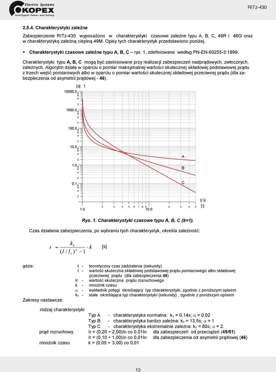 1, zdefiniowane wedug PN-EN-60255-3:1999: Charakterystyki typu A, B, C mog by zastosowane przy realizacji zabezpiecze nadprdowych, zwocznych, zalenych.