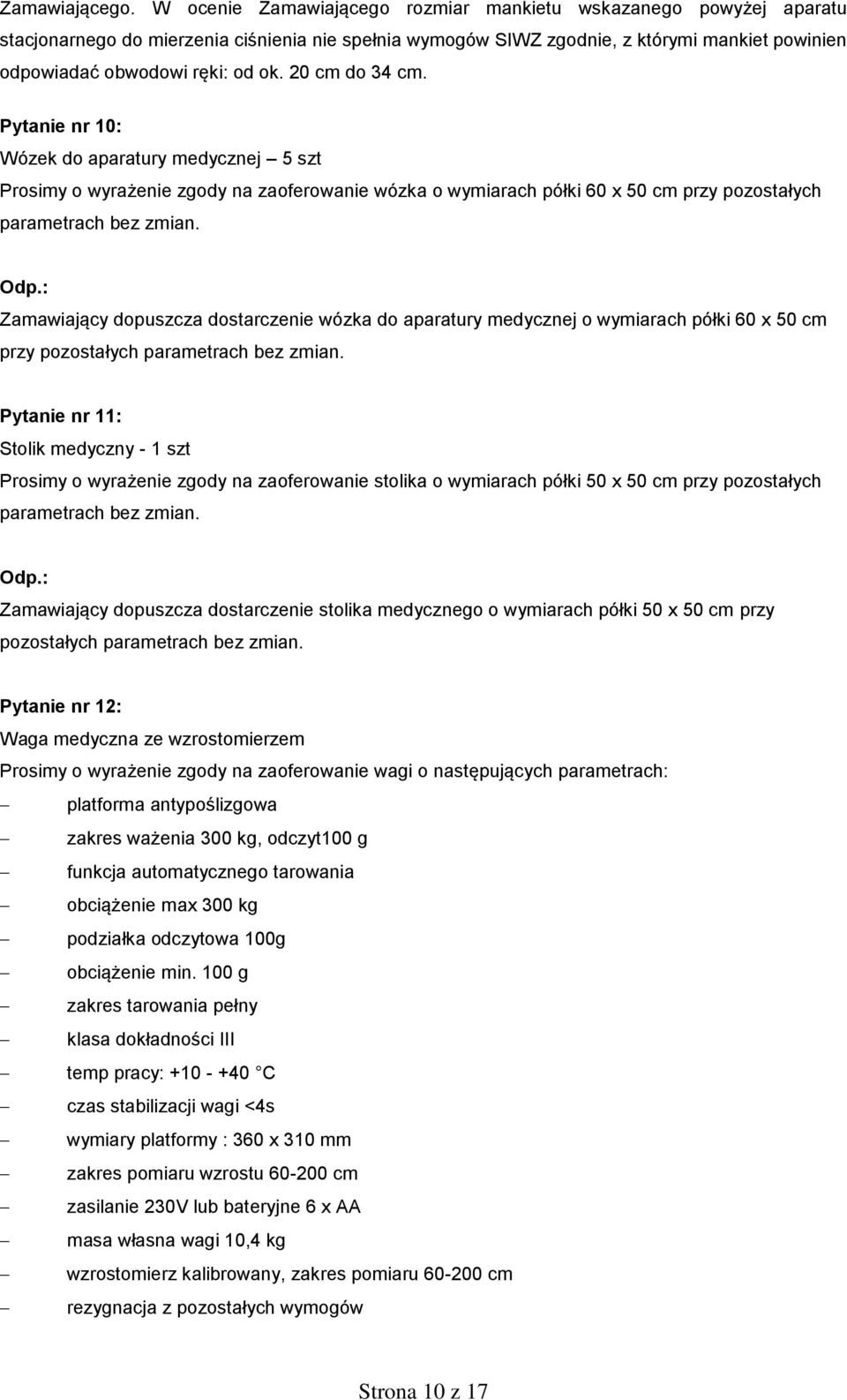 20 cm do 34 cm. Pytanie nr 10: Wózek do aparatury medycznej 5 szt Prosimy o wyrażenie zgody na zaoferowanie wózka o wymiarach półki 60 x 50 cm przy pozostałych parametrach bez zmian.