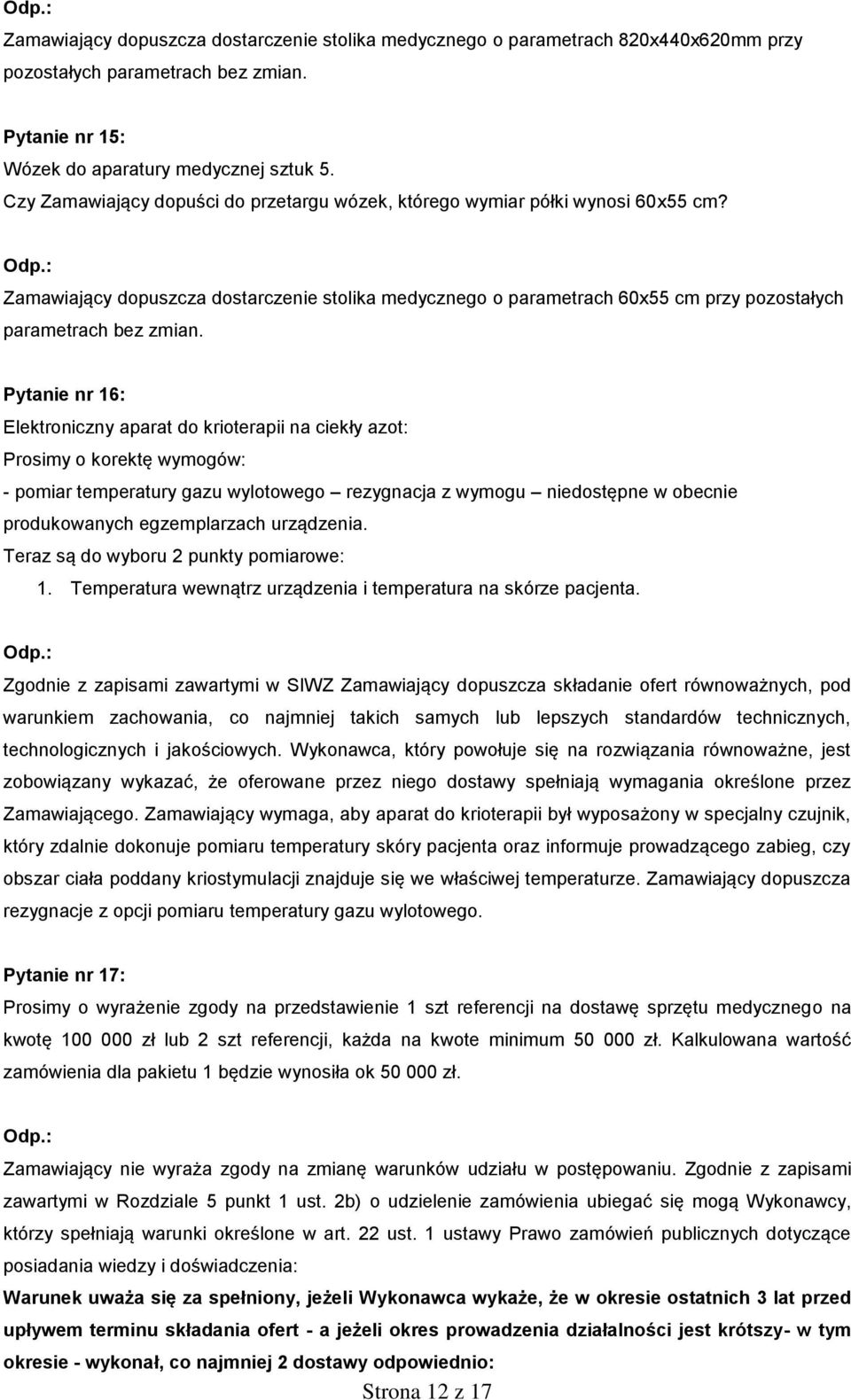 Pytanie nr 16: Elektroniczny aparat do krioterapii na ciekły azot: Prosimy o korektę wymogów: - pomiar temperatury gazu wylotowego rezygnacja z wymogu niedostępne w obecnie produkowanych