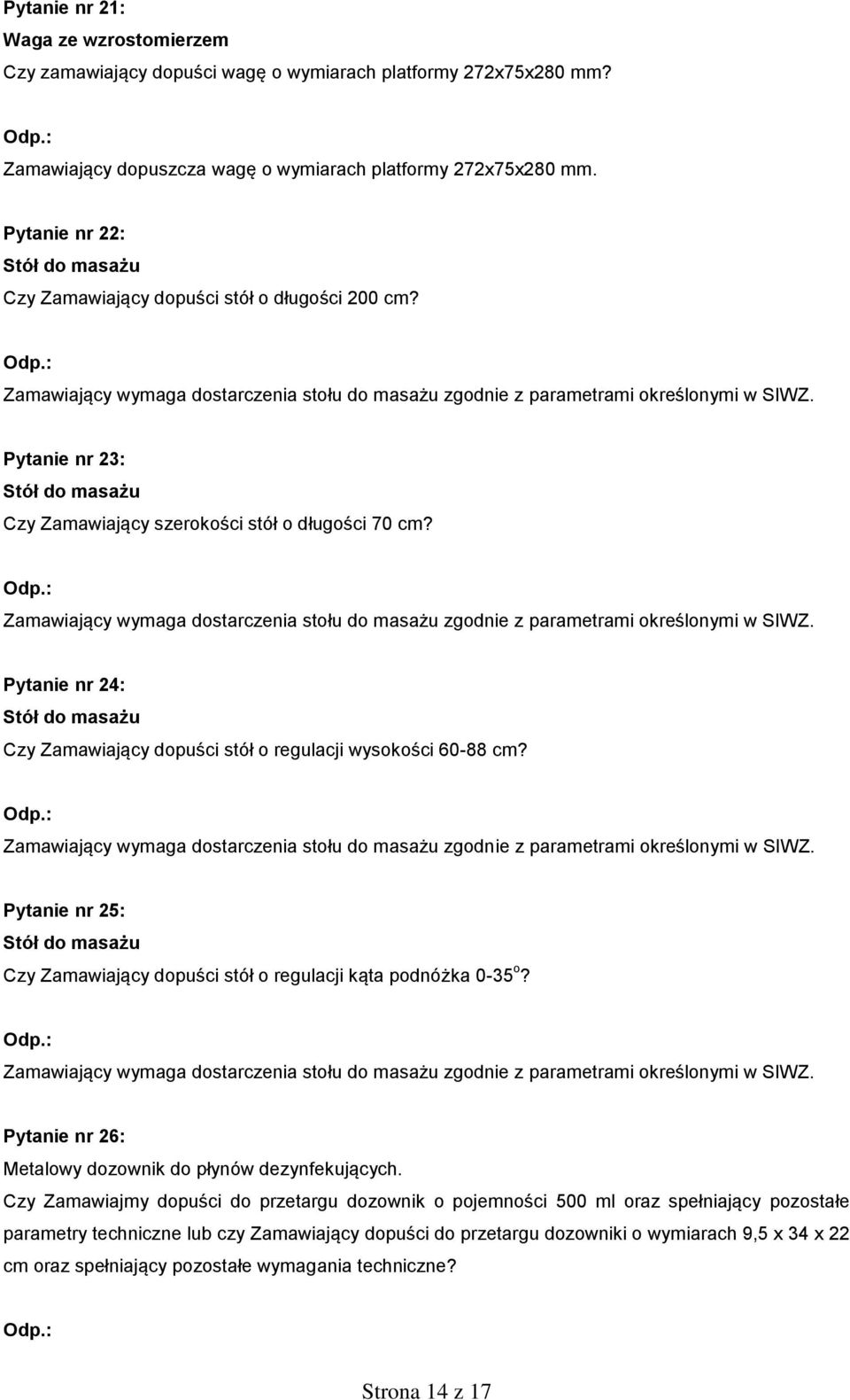 Pytanie nr 23: Stół do masażu Czy Zamawiający szerokości stół o długości 70 cm? Zamawiający wymaga dostarczenia stołu do masażu zgodnie z parametrami określonymi w SIWZ.
