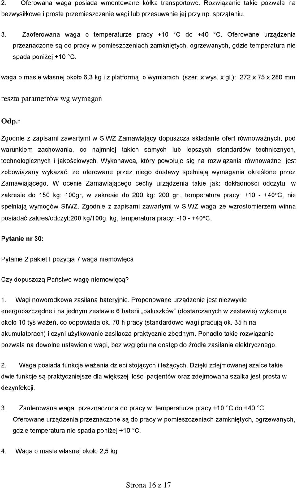 waga o masie własnej około 6,3 kg i z platformą o wymiarach (szer. x wys. x gl.): 272 x 75 x 280 mm reszta parametrów wg wymagań Zamawiającego.