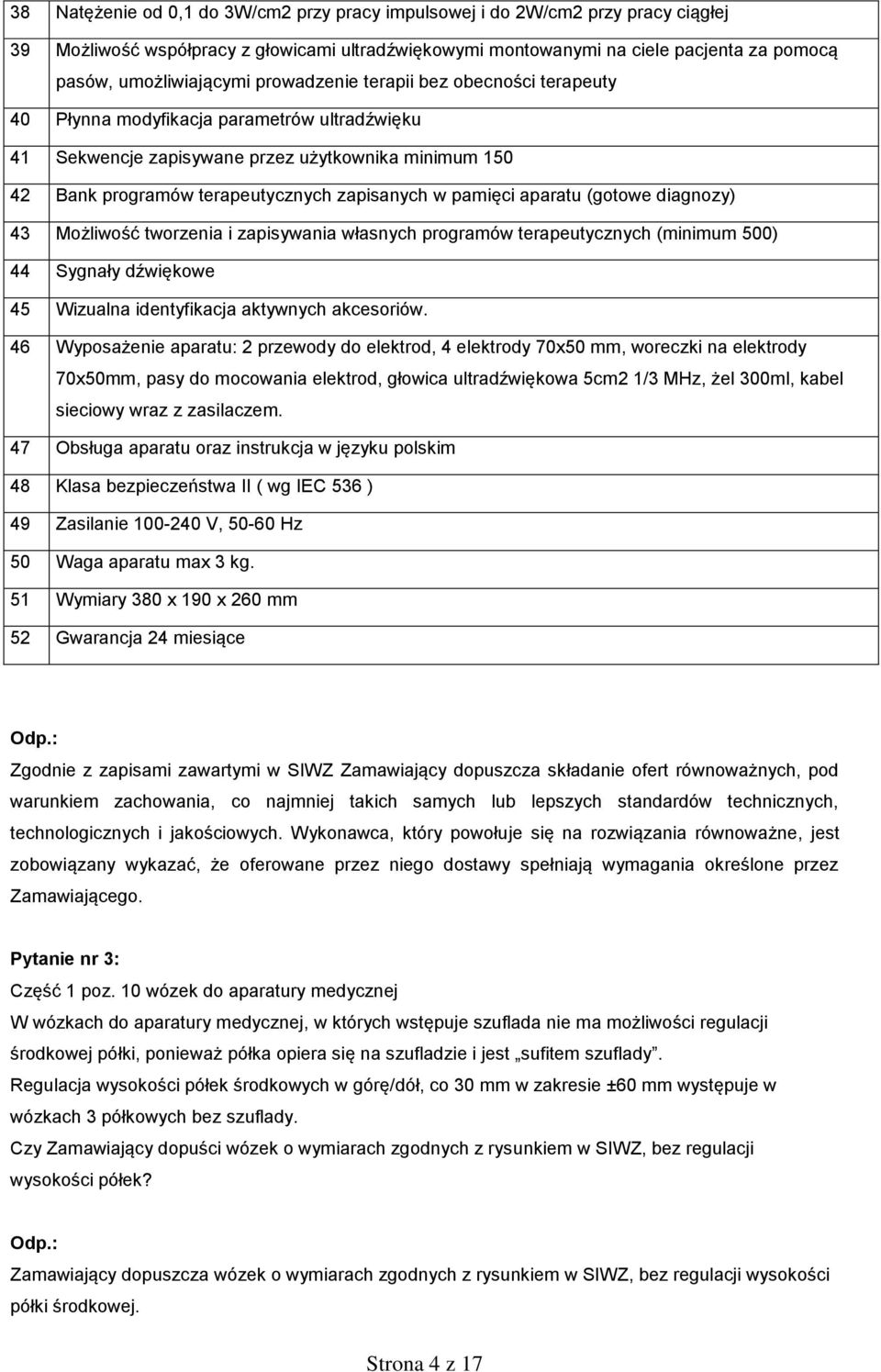 aparatu (gotowe diagnozy) 43 Możliwość tworzenia i zapisywania własnych programów terapeutycznych (minimum 500) 44 Sygnały dźwiękowe 45 Wizualna identyfikacja aktywnych akcesoriów.