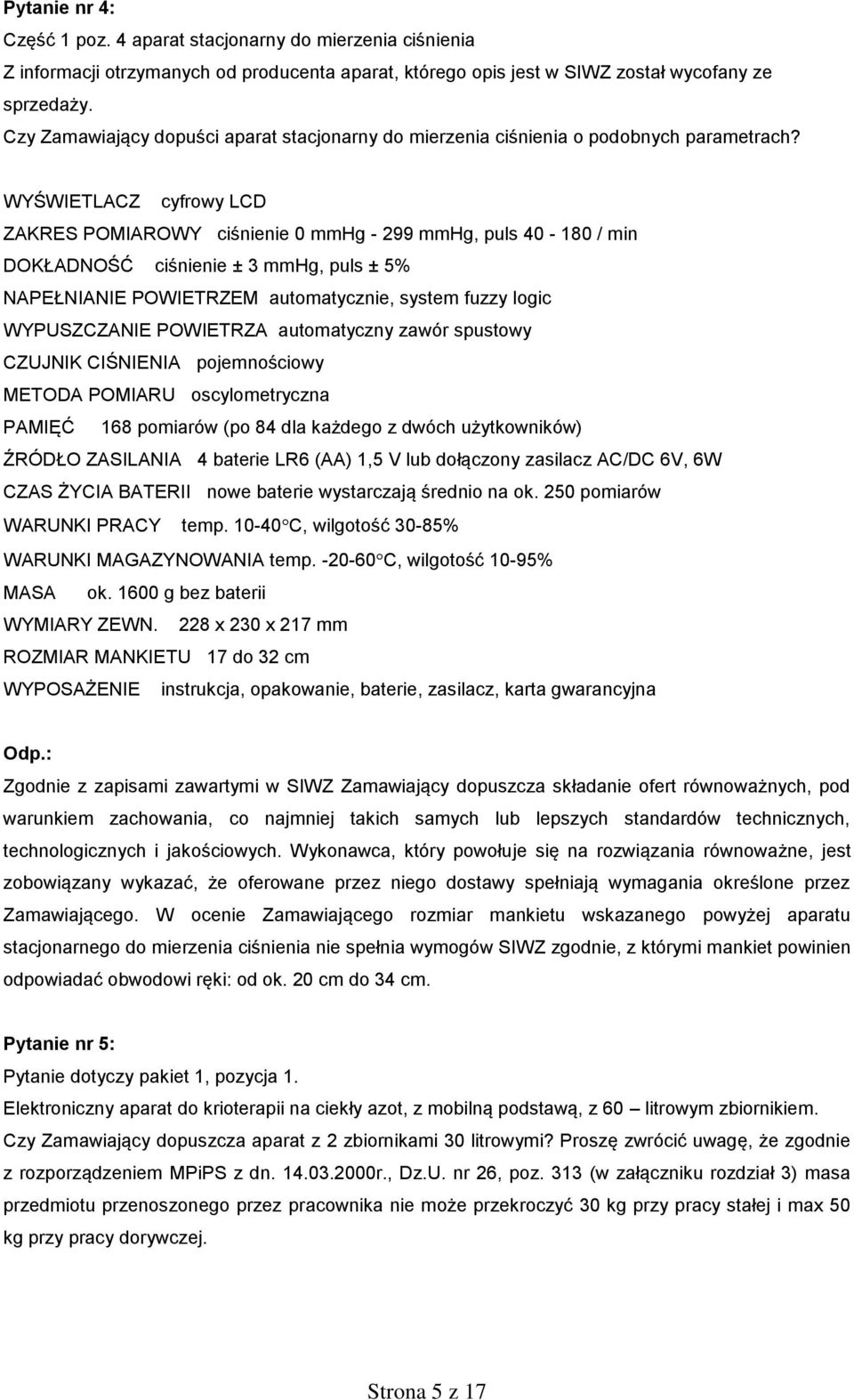 WYŚWIETLACZ cyfrowy LCD ZAKRES POMIAROWY ciśnienie 0 mmhg - 299 mmhg, puls 40-180 / min DOKŁADNOŚĆ ciśnienie ± 3 mmhg, puls ± 5% NAPEŁNIANIE POWIETRZEM automatycznie, system fuzzy logic WYPUSZCZANIE