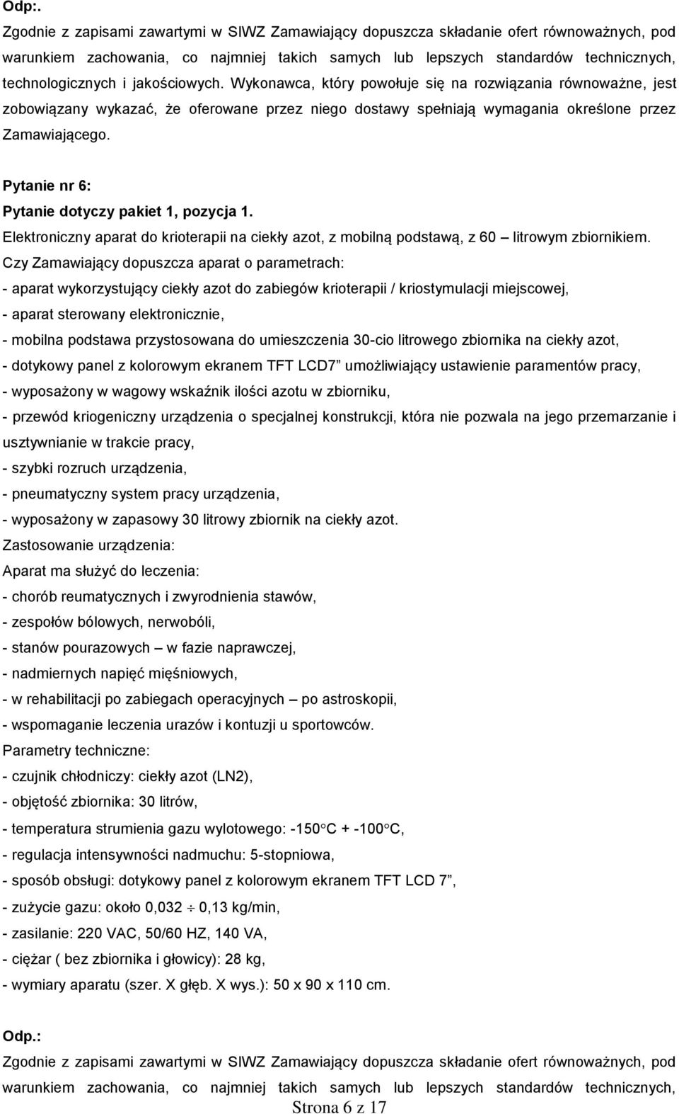 przystosowana do umieszczenia 30-cio litrowego zbiornika na ciekły azot, - dotykowy panel z kolorowym ekranem TFT LCD7 umożliwiający ustawienie paramentów pracy, - wyposażony w wagowy wskaźnik ilości