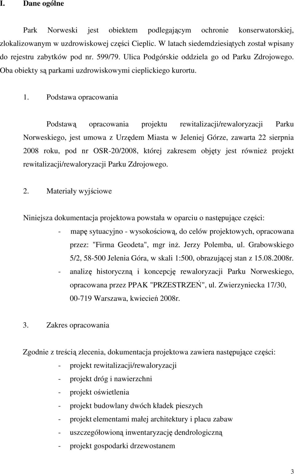 Podstawa opracowania Podstawą opracowania projektu rewitalizacji/rewaloryzacji Parku Norweskiego, jest umowa z Urzędem Miasta w Jeleniej Górze, zawarta 22 sierpnia 2008 roku, pod nr OSR-20/2008,