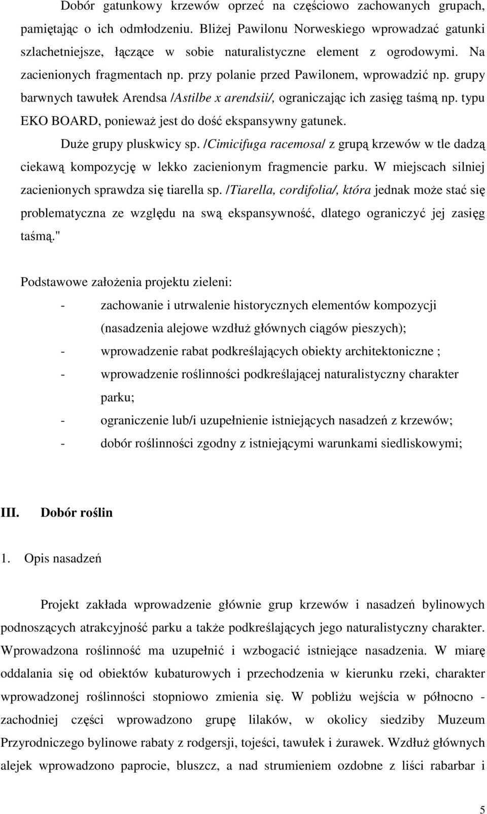grupy barwnych tawułek Arendsa /Astilbe x arendsii/, ograniczając ich zasięg taśmą np. typu EKO BOARD, poniewaŝ jest do dość ekspansywny gatunek. DuŜe grupy pluskwicy sp.