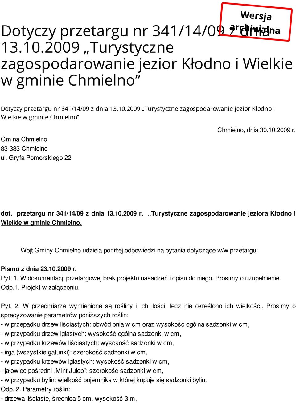 Wójt Gminy Chmielno udziela poniżej odpowiedzi na pytania dotyczące w/w przetargu: Pismo z dnia 23.10.2009 r. Pyt. 1. W dokumentacji przetargowej brak projektu nasadzeń i opisu do niego.