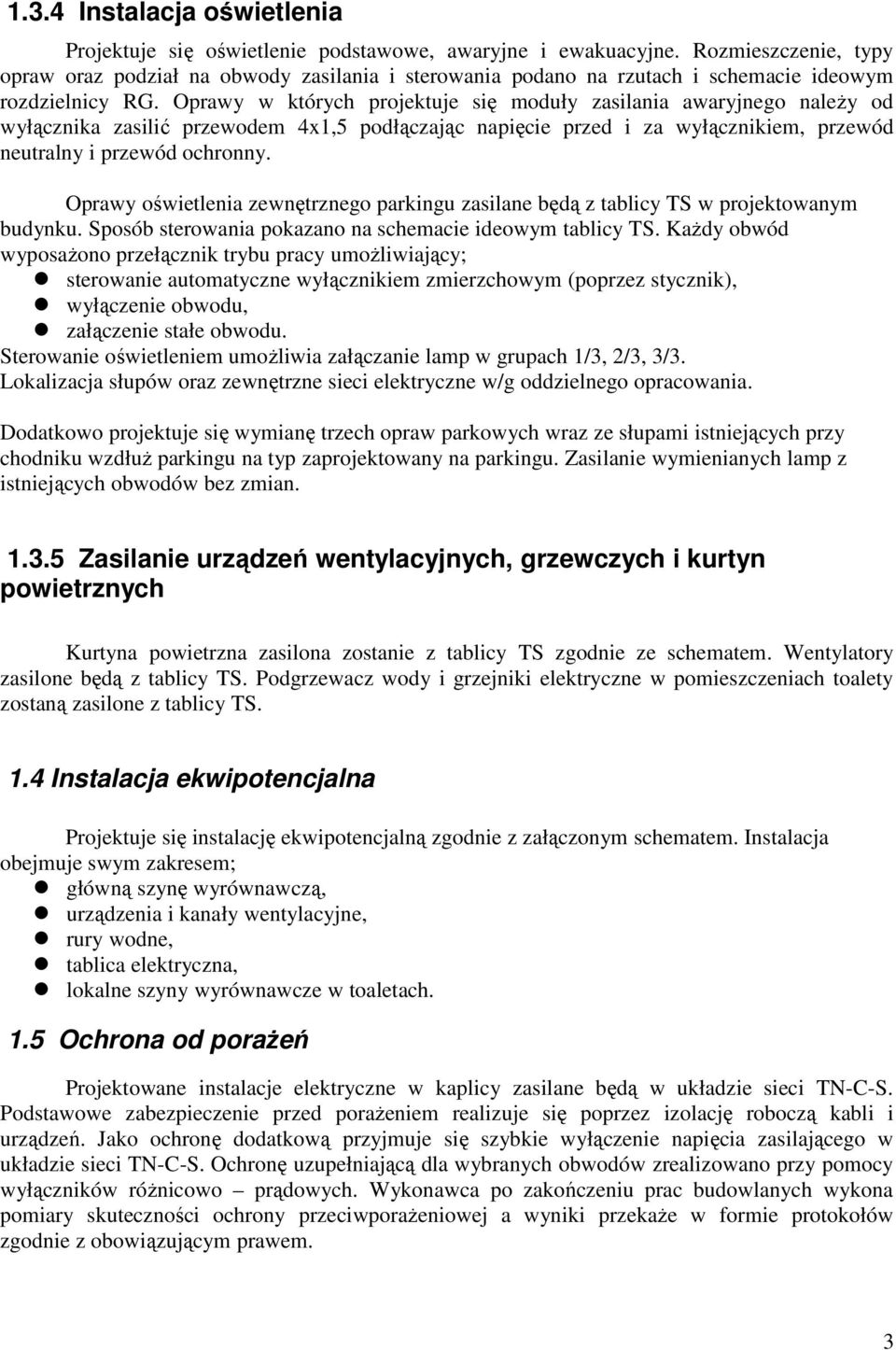 Oprawy w których projektuje się moduły zasilania awaryjnego naleŝy od wyłącznika zasilić przewodem 4x1,5 podłączając napięcie przed i za wyłącznikiem, przewód neutralny i przewód ochronny.