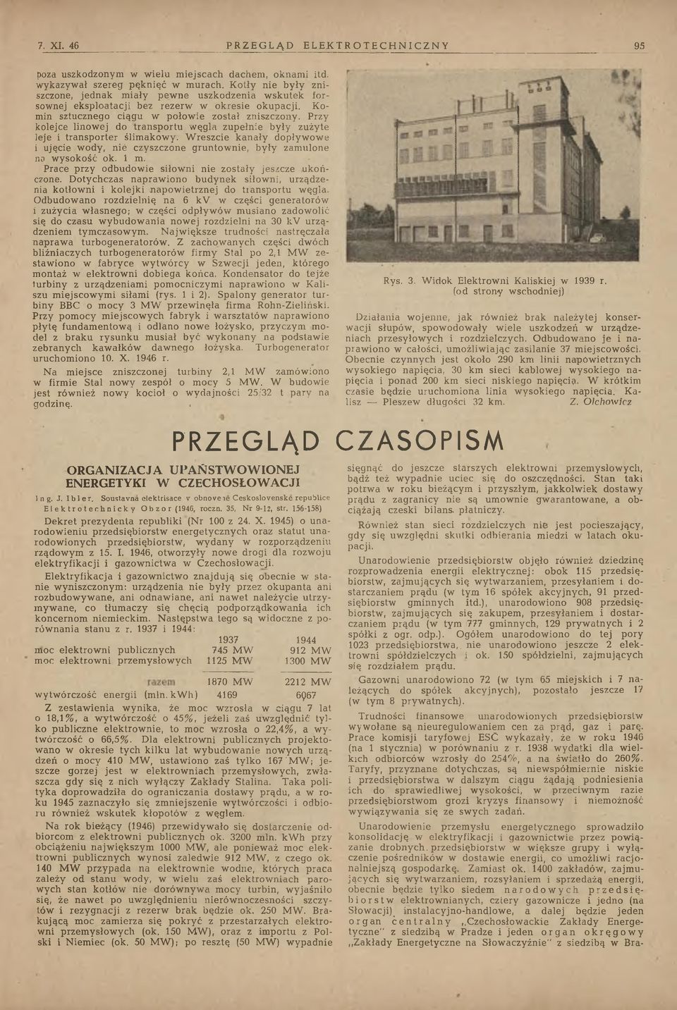 K o m in sztucznego c iągu w p o ło w ie z o stał zn iszczo n y. P rzy kolejce lin o w ej do tra n s p o rtu w ę g la z u p ełn ie b y ły zu ży te leje i tra n s p o rte r ślim akow y.