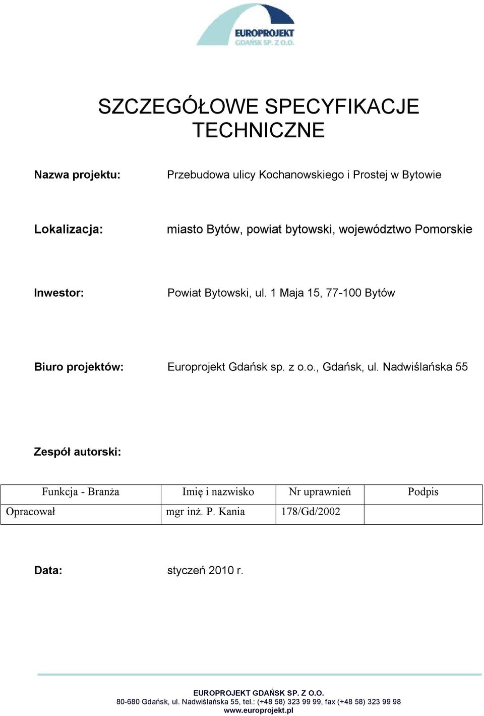 Nadwiślańska 55 Zespół autorski: Funkcja - Branża Imię i nazwisko Nr uprawnień Podpis Opracował mgr inż. P. Kania 178/Gd/2002 Data: styczeń 2010 r.