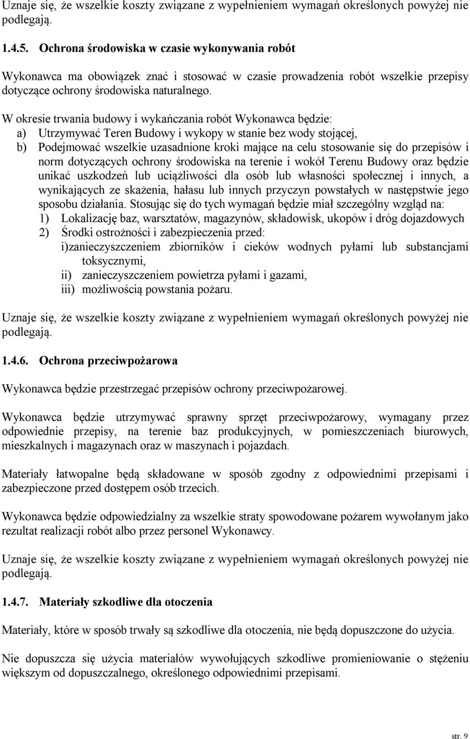 W okresie trwania budowy i wykańczania robót Wykonawca będzie: a) Utrzymywać Teren Budowy i wykopy w stanie bez wody stojącej, b) Podejmować wszelkie uzasadnione kroki mające na celu stosowanie się