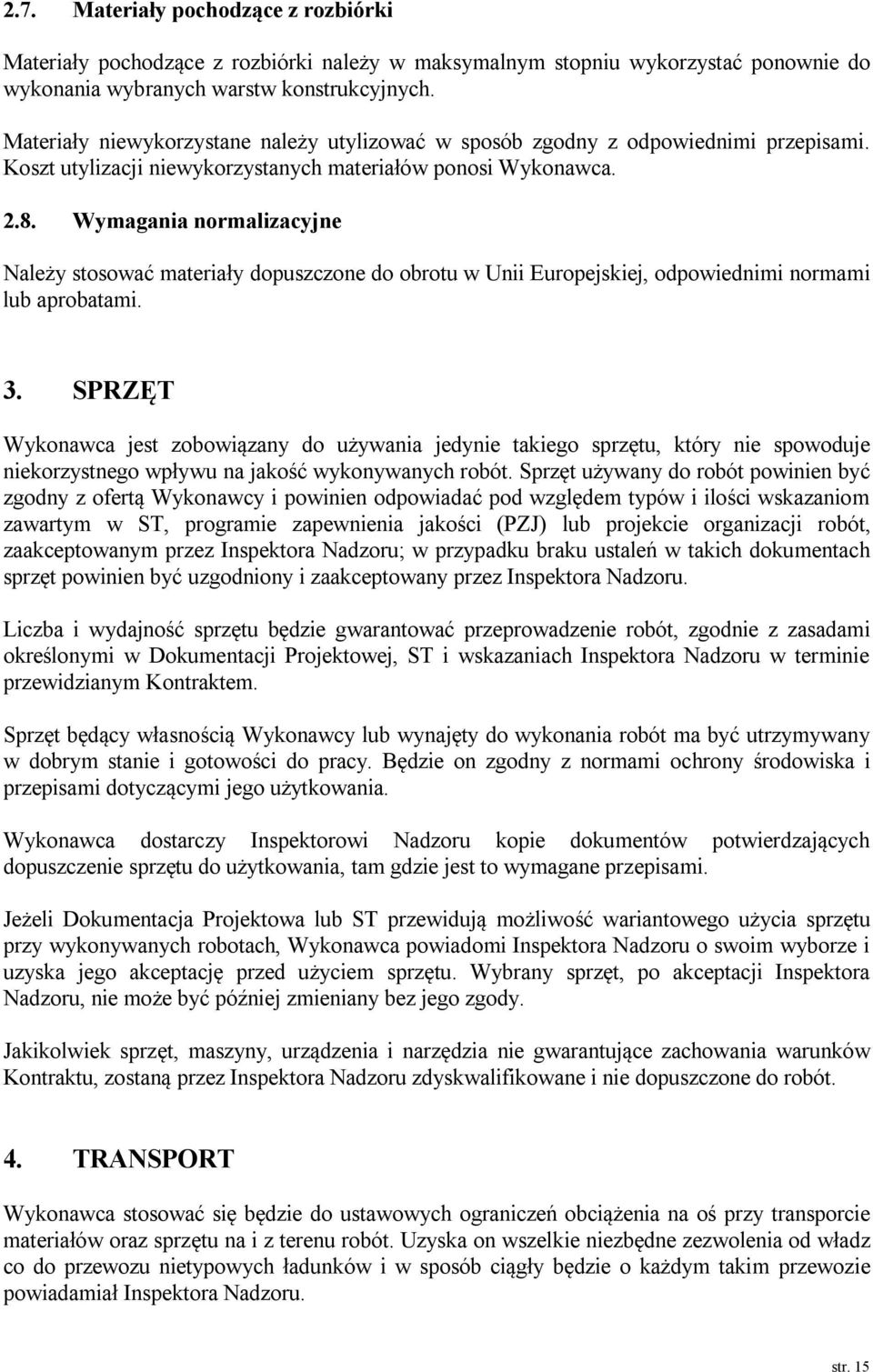 Wymagania normalizacyjne Należy stosować materiały dopuszczone do obrotu w Unii Europejskiej, odpowiednimi normami lub aprobatami. 3.