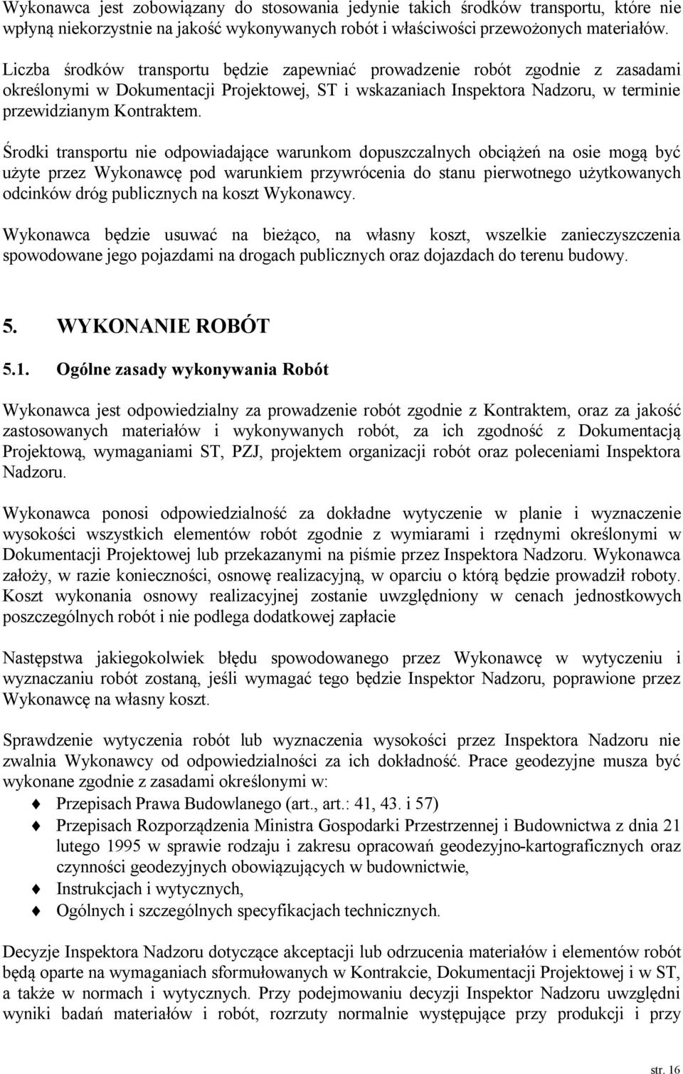 Środki transportu nie odpowiadające warunkom dopuszczalnych obciążeń na osie mogą być użyte przez Wykonawcę pod warunkiem przywrócenia do stanu pierwotnego użytkowanych odcinków dróg publicznych na