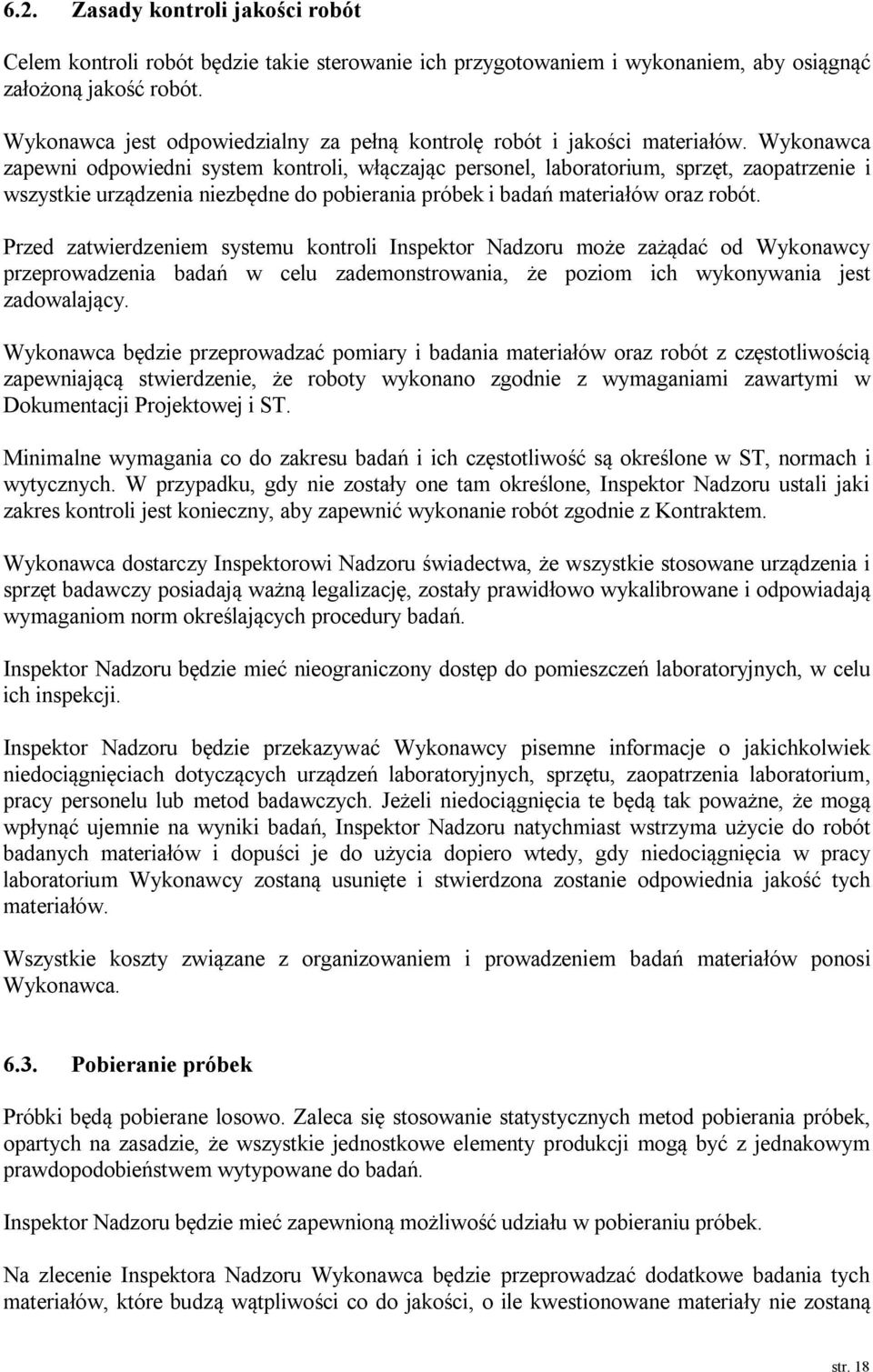 Wykonawca zapewni odpowiedni system kontroli, włączając personel, laboratorium, sprzęt, zaopatrzenie i wszystkie urządzenia niezbędne do pobierania próbek i badań materiałów oraz robót.