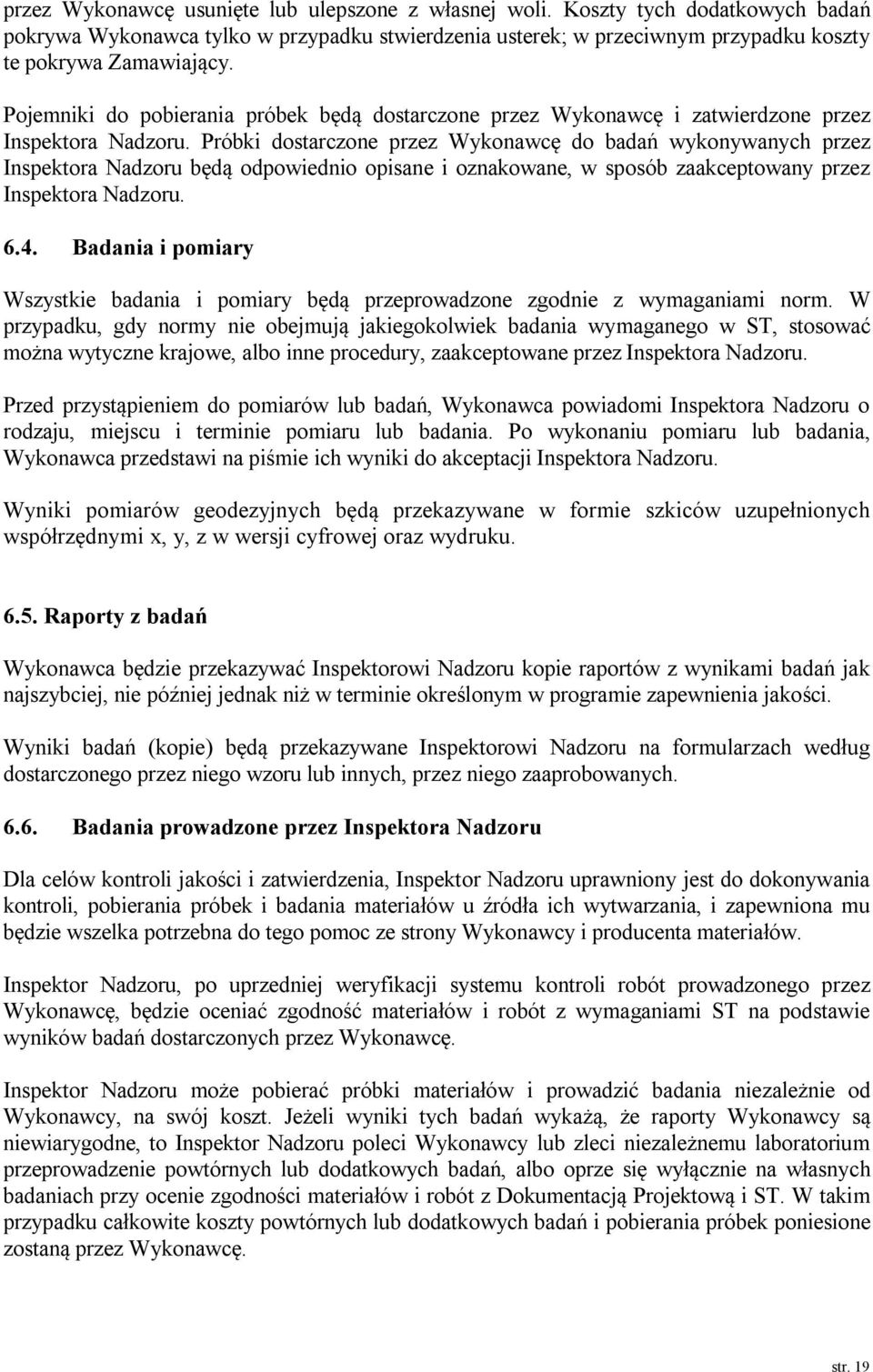Próbki dostarczone przez Wykonawcę do badań wykonywanych przez Inspektora Nadzoru będą odpowiednio opisane i oznakowane, w sposób zaakceptowany przez Inspektora Nadzoru. 6.4.