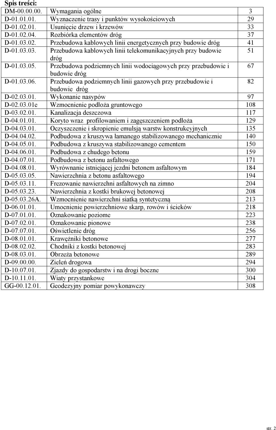 Przebudowa podziemnych linii gazowych przy przebudowie i 82 budowie dróg D-02.03.01. Wykonanie nasypów 97 D-02.03.01e Wzmocnienie podłoża gruntowego 108 D-03.02.01. Kanalizacja deszczowa 117 D-04.01.01. Koryto wraz profilowaniem i zagęszczeniem podłoża 129 D-04.