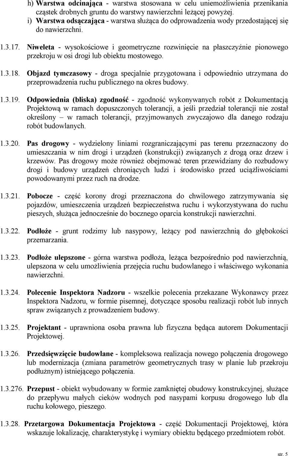 Niweleta - wysokościowe i geometryczne rozwinięcie na płaszczyźnie pionowego przekroju w osi drogi lub obiektu mostowego. 1.3.18.