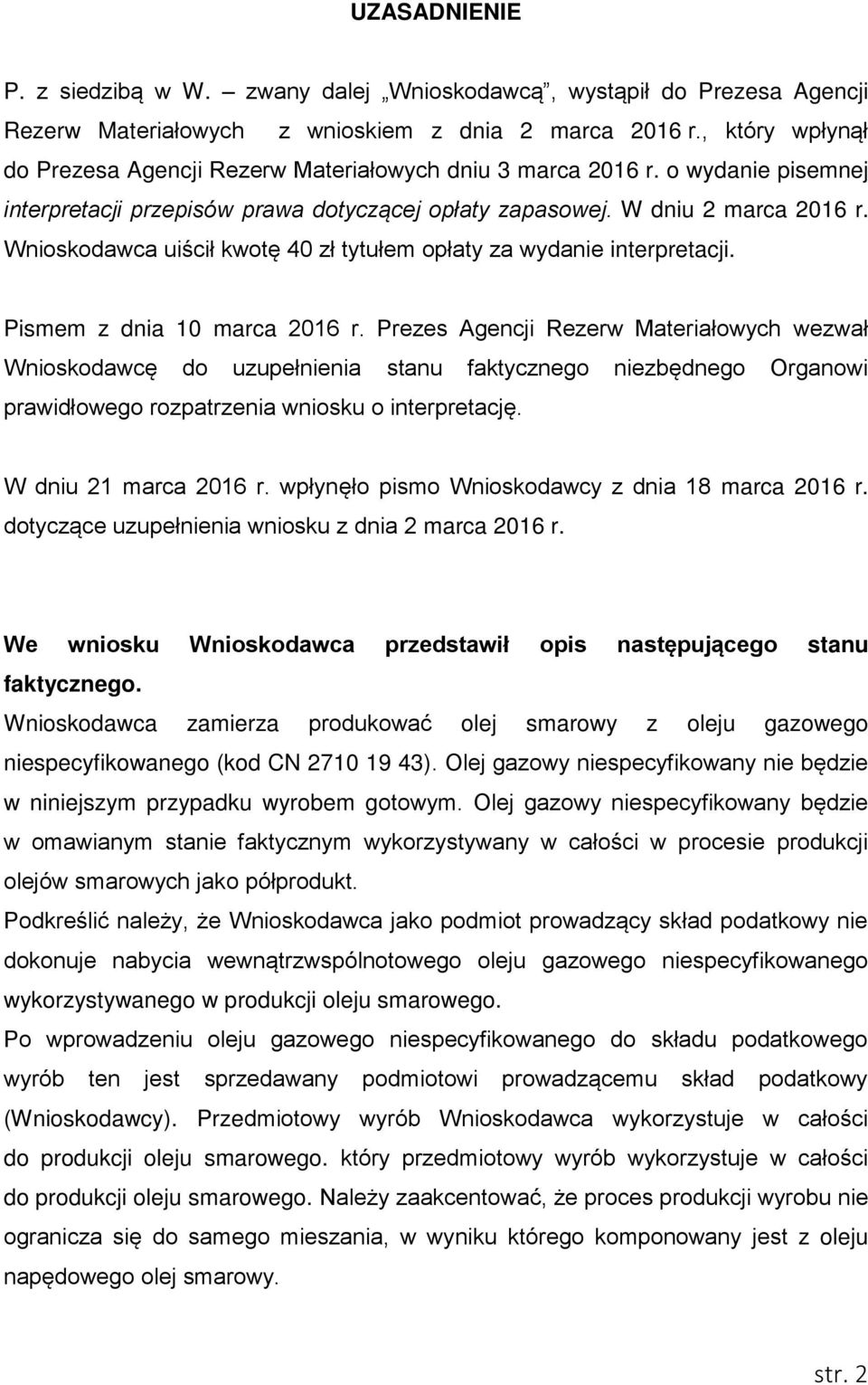 Wnioskodawca uiścił kwotę 40 zł tytułem opłaty za wydanie interpretacji. Pismem z dnia 10 marca 2016 r.