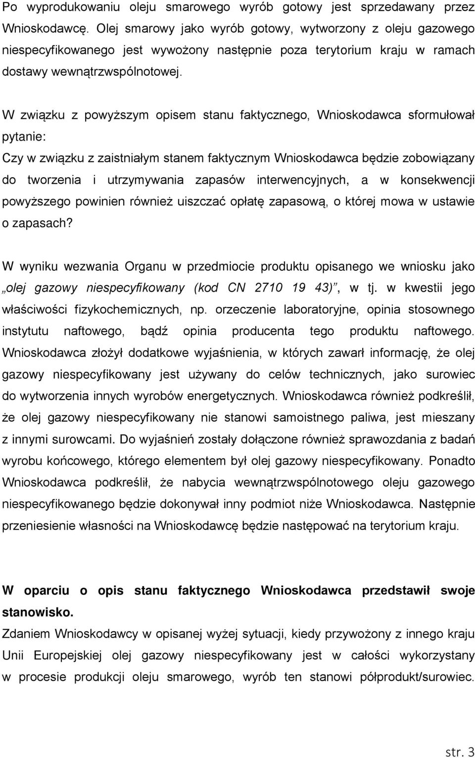 W związku z powyższym opisem stanu faktycznego, Wnioskodawca sformułował pytanie: Czy w związku z zaistniałym stanem faktycznym Wnioskodawca będzie zobowiązany do tworzenia i utrzymywania zapasów