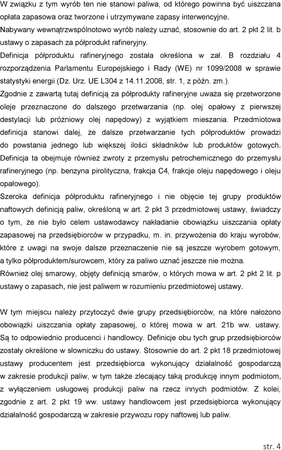 B rozdziału 4 rozporządzenia Parlamentu Europejskiego i Rady (WE) nr 1099/2008 w sprawie statystyki energii (Dz. Urz. UE L304 z 14.11.2008, str. 1, z późn. zm.). Zgodnie z zawartą tutaj definicją za półprodukty rafineryjne uważa się przetworzone oleje przeznaczone do dalszego przetwarzania (np.