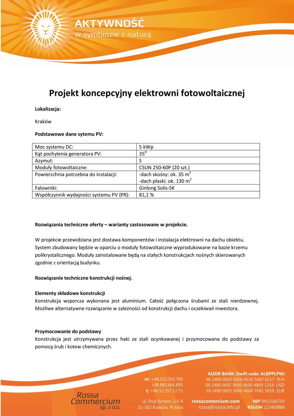 130 m 2 Falowniki: Ginlong Solis-5K Współczynnik wydajności systemu PV (PR): 81,1 % Rozwiązania techniczne oferty warianty zastosowane w projekcie.