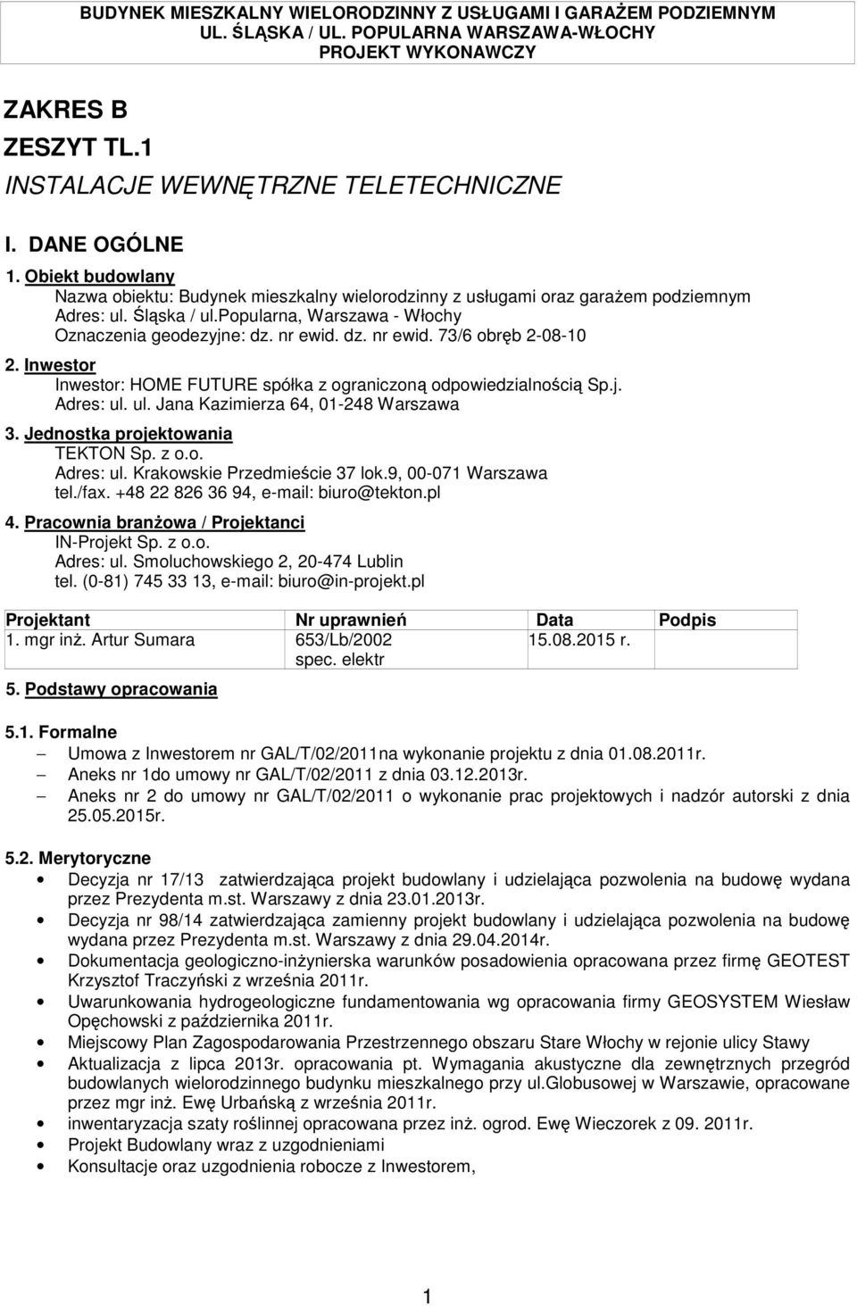 ul. Jana Kazimierza 64, 01-248 Warszawa 3. Jednostka projektowania TEKTON Sp. z o.o. Adres: ul. Krakowskie Przedmieście 37 lok.9, 00-071 Warszawa tel./fax. +48 22 826 36 94, e-mail: biuro@tekton.pl 4.