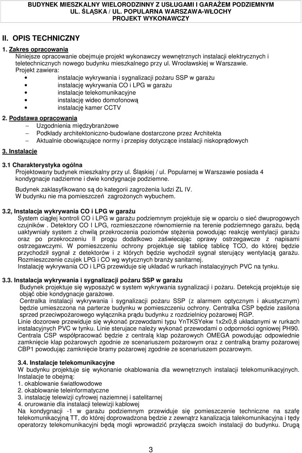 Projekt zawiera: instalacje wykrywania i sygnalizacji poŝaru SSP w garaŝu instalację wykrywania CO i LPG w garaŝu instalacje telekomunikacyjne instalację wideo domofonową instalację kamer CCTV 2.