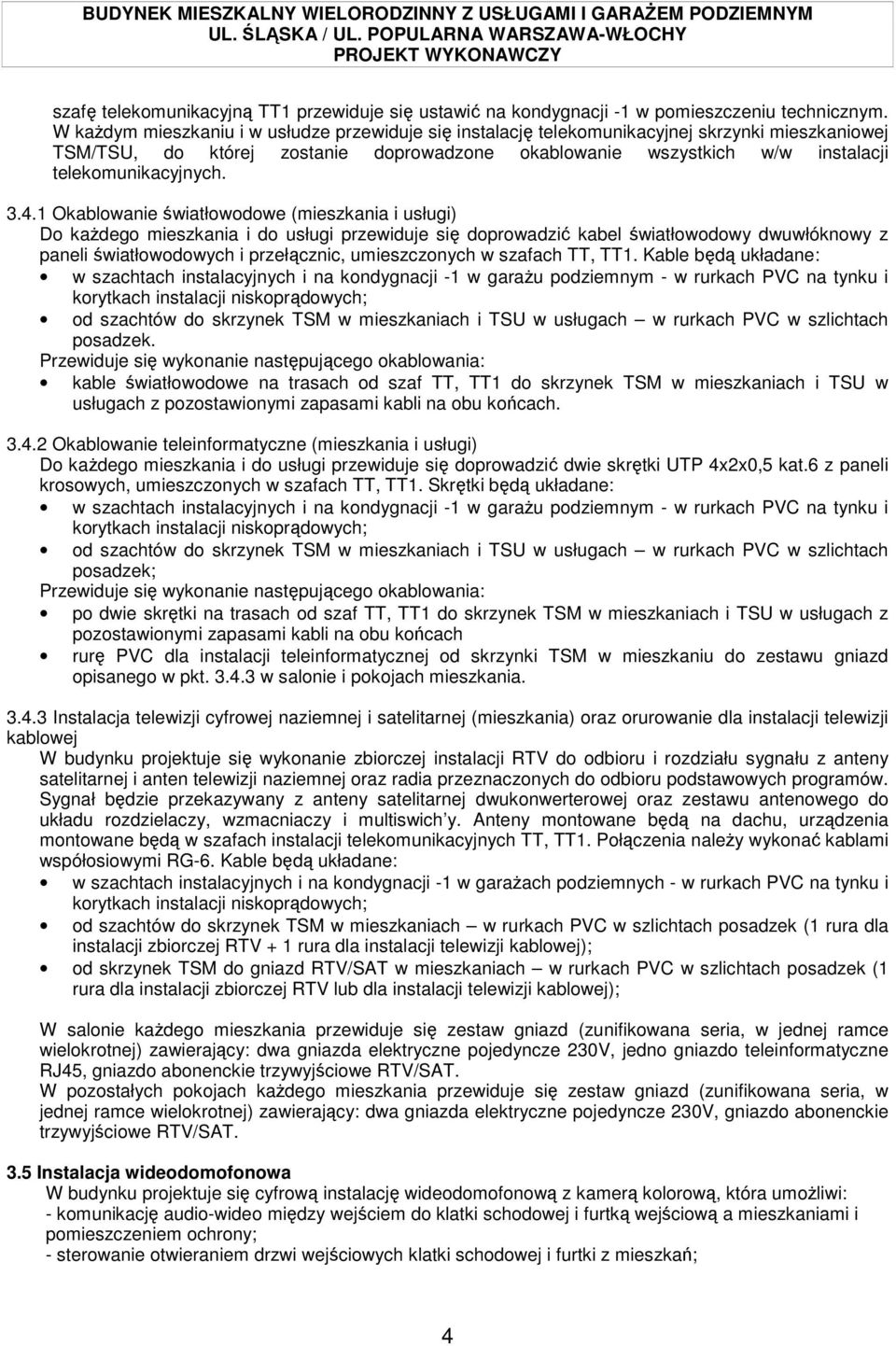 3.4.1 Okablowanie światłowodowe (mieszkania i usługi) Do kaŝdego mieszkania i do usługi przewiduje się doprowadzić kabel światłowodowy dwuwłóknowy z paneli światłowodowych i przełącznic,