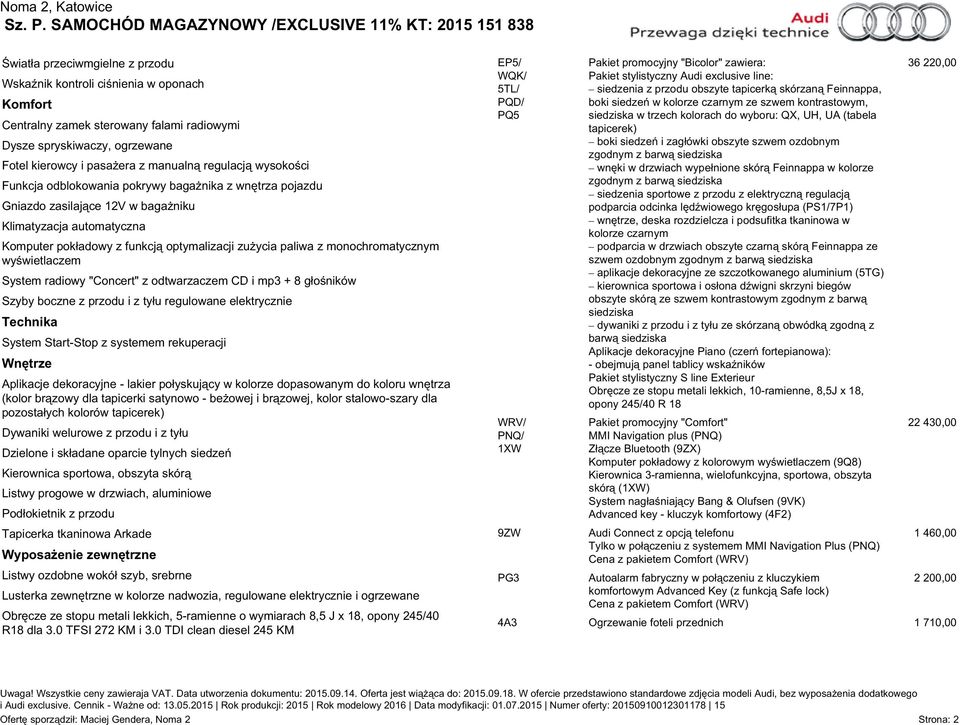 monochromatycznym wyświetlaczem System radiowy "Concert" z odtwarzaczem CD i mp3 + 8 głośników Szyby boczne z przodu i z tyłu regulowane elektrycznie Technika System Start-Stop z systemem rekuperacji