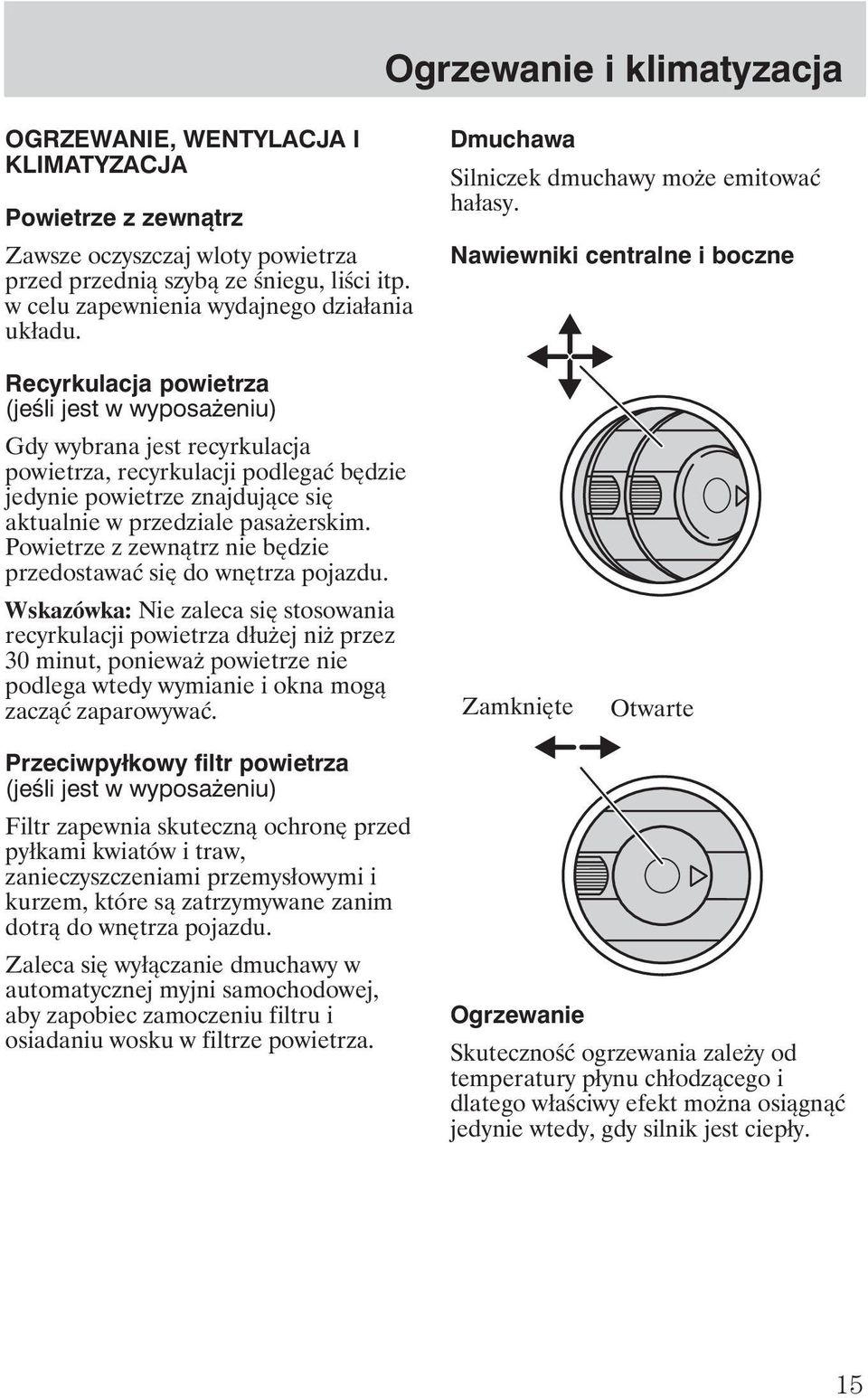 Nawiewniki centralne i boczne Recyrkulacja powietrza (jeśli jest w wyposa eniu) Gdy wybrana jest recyrkulacja powietrza, recyrkulacji podlegać będzie jedynie powietrze znajdujące się aktualnie w