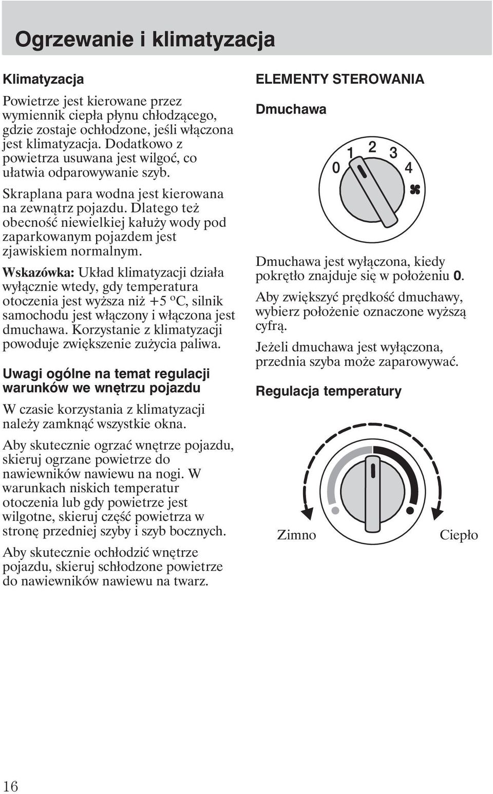 Dlatego te obecność niewielkiej kału y wody pod zaparkowanym pojazdem jest zjawiskiem normalnym.