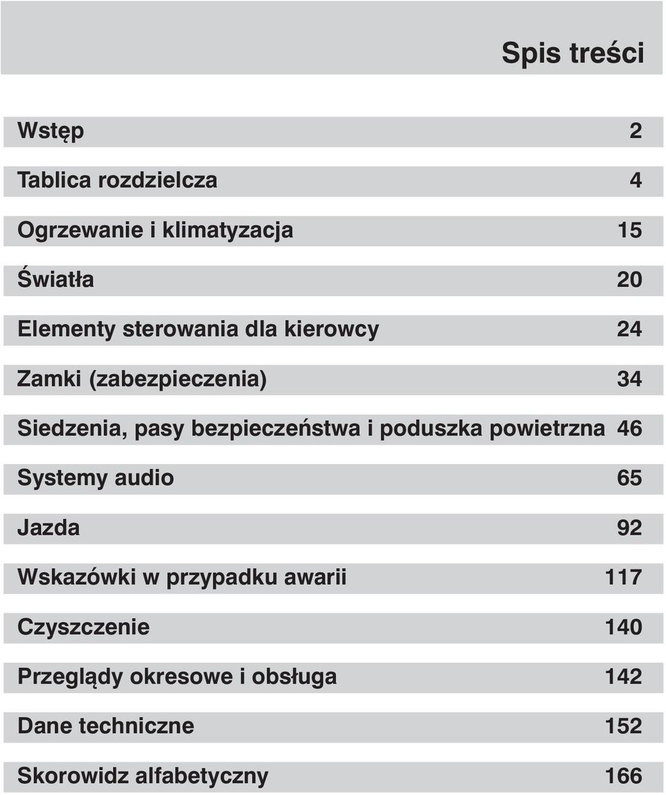 bezpieczeństwa i poduszka powietrzna 46 Systemy audio 65 Jazda 92 Wskazówki w przypadku