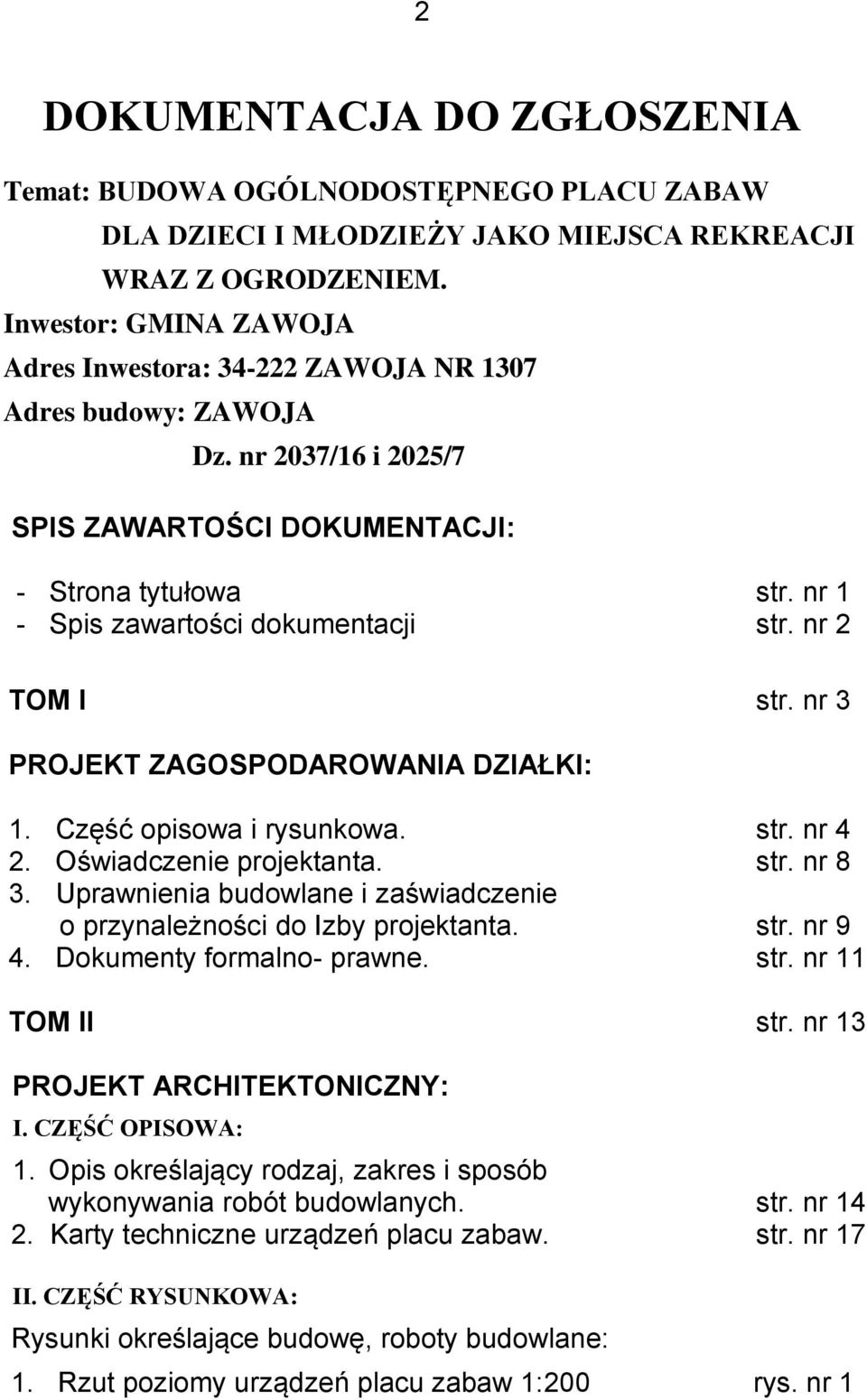 nr 2 TOM I str. nr 3 PROJEKT ZAGOSPODAROWANIA DZIAŁKI: 1. Część opisowa i rysunkowa. str. nr 4 2. Oświadczenie projektanta. str. nr 8 3.