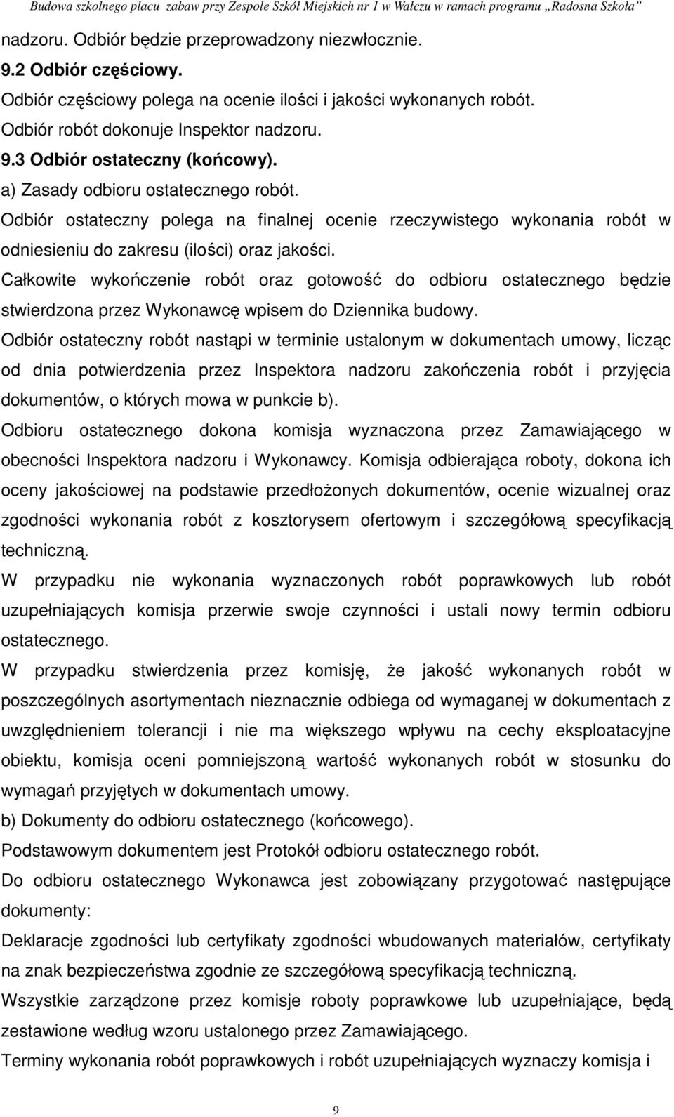 Całkowite wykończenie robót oraz gotowość do odbioru ostatecznego będzie stwierdzona przez Wykonawcę wpisem do Dziennika budowy.