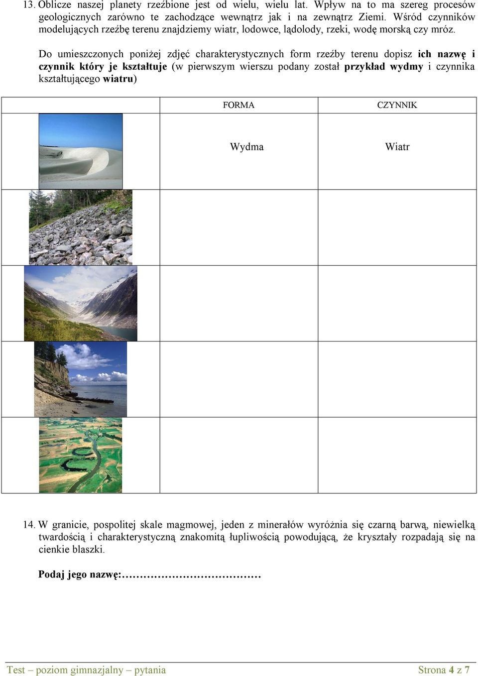 Do umieszczonych poniżej zdjęć charakterystycznych form rzeźby terenu dopisz ich nazwę i czynnik który je kształtuje (w pierwszym wierszu podany został przykład wydmy i czynnika kształtującego