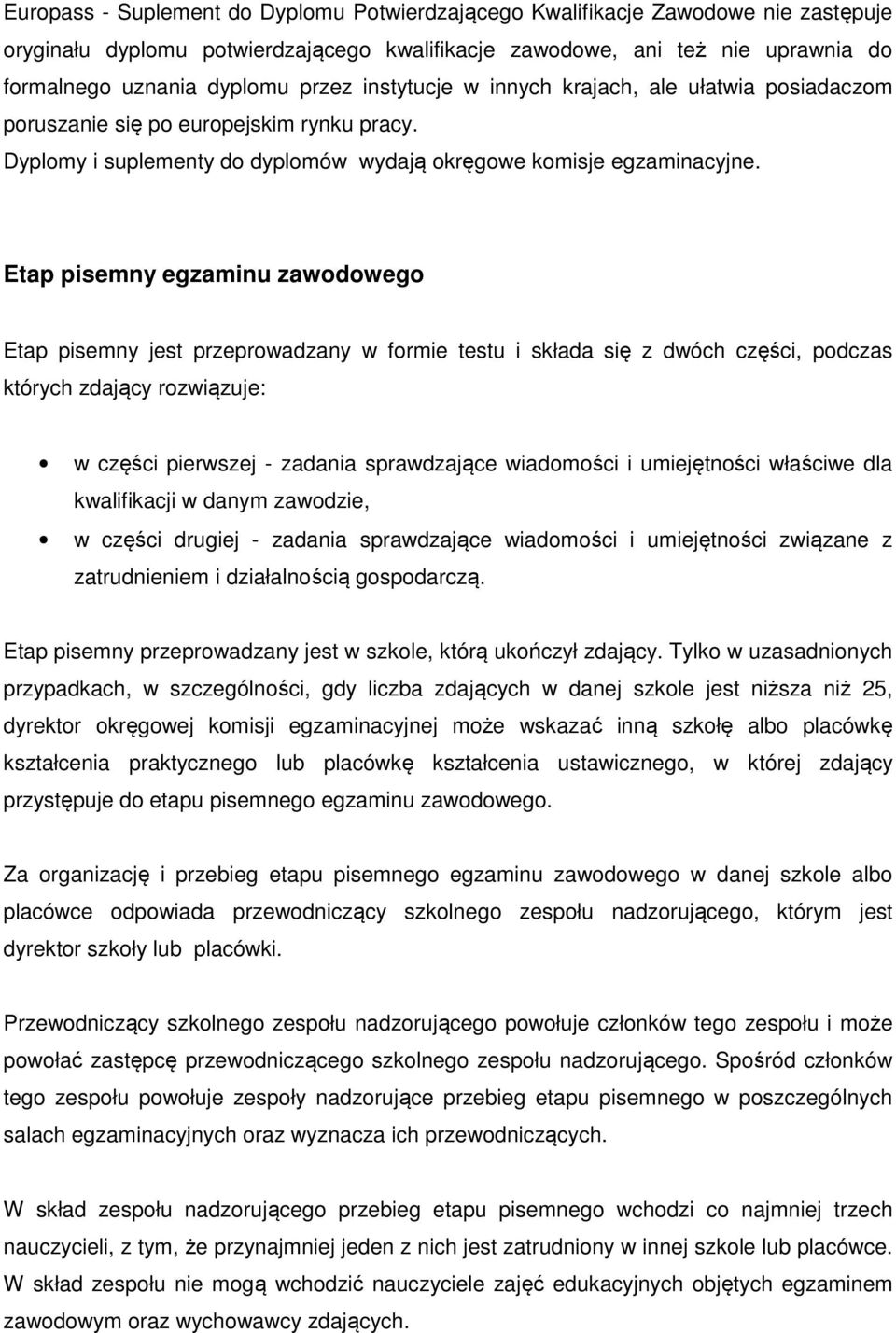 Etap pisemny egzaminu zawodowego Etap pisemny jest przeprowadzany w formie testu i składa się z dwóch części, podczas których zdający rozwiązuje: w części pierwszej - zadania sprawdzające wiadomości