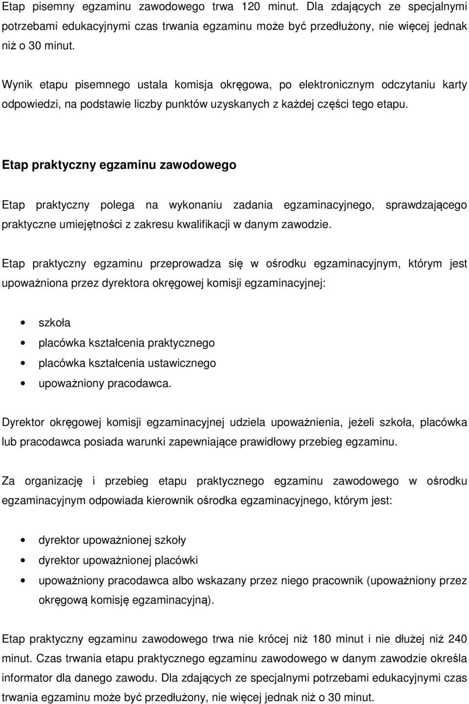 Etap praktyczny egzaminu zawodowego Etap praktyczny polega na wykonaniu zadania egzaminacyjnego, sprawdzającego praktyczne umiejętności z zakresu kwalifikacji w danym zawodzie.