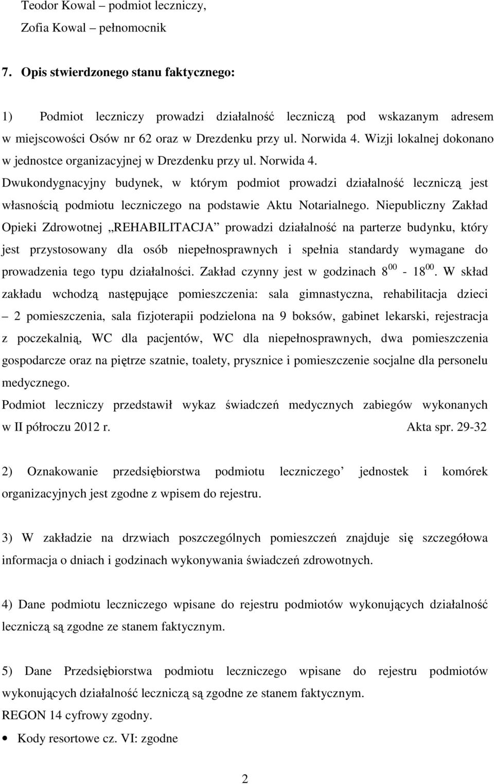 Wizji lokalnej dokonano w jednostce organizacyjnej w Drezdenku przy ul. Norwida 4.