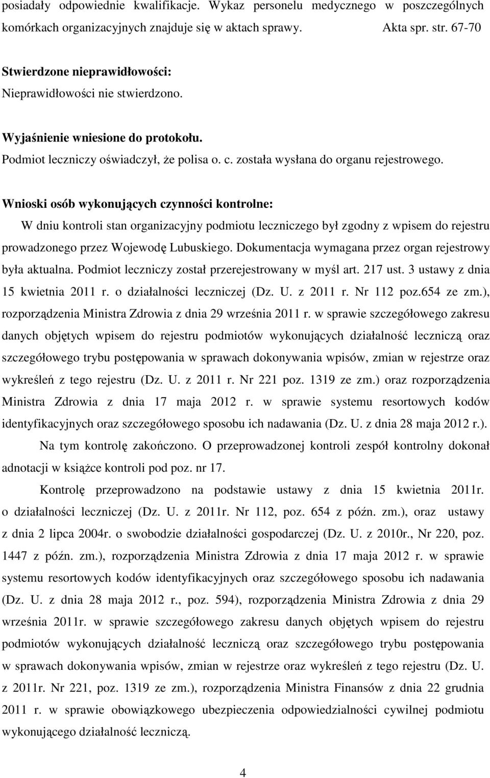 Wnioski osób wykonujących czynności kontrolne: W dniu kontroli stan organizacyjny podmiotu leczniczego był zgodny z wpisem do rejestru prowadzonego przez Wojewodę Lubuskiego.