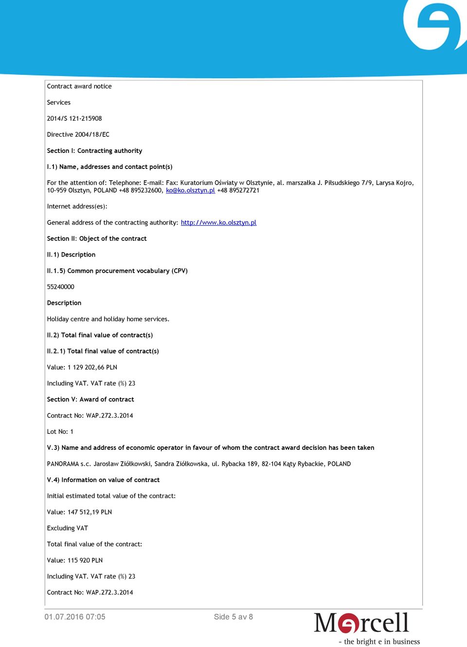 Piłsudskiego 7/9, Larysa Kojro, 10-959 Olsztyn, POLAND +48 895232600, ko@ko.olsztyn.pl +48 895272721 Internet address(es): General address of the contracting authority: http://www.ko.olsztyn.pl Section II: Object of the contract II.