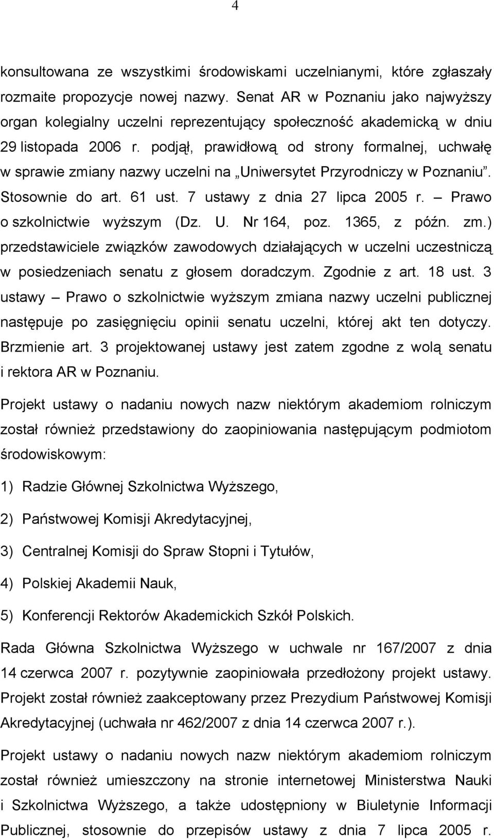 podjął, prawidłową od strony formalnej, uchwałę w sprawie zmiany nazwy uczelni na Uniwersytet Przyrodniczy w Poznaniu. Stosownie do art. 61 ust. 7 ustawy z dnia 27 lipca 2005 r.
