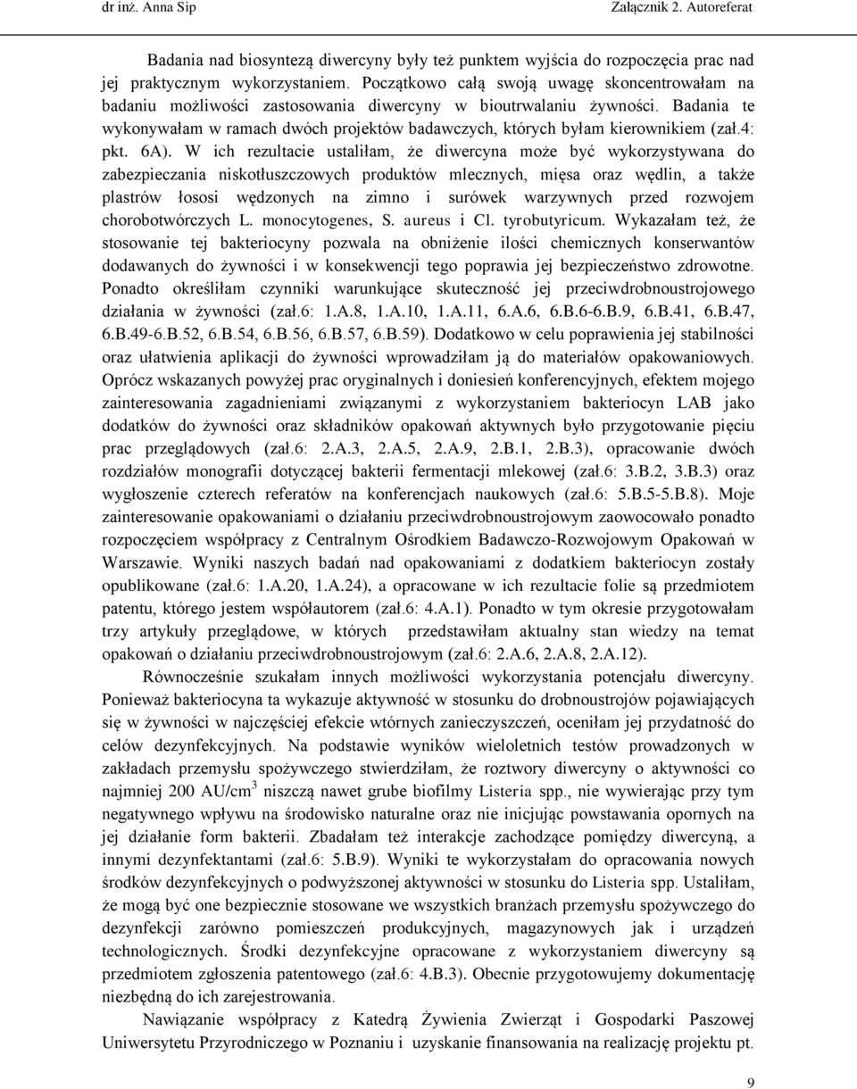 Badania te wykonywałam w ramach dwóch projektów badawczych, których byłam kierownikiem (zał.4: pkt. 6A).